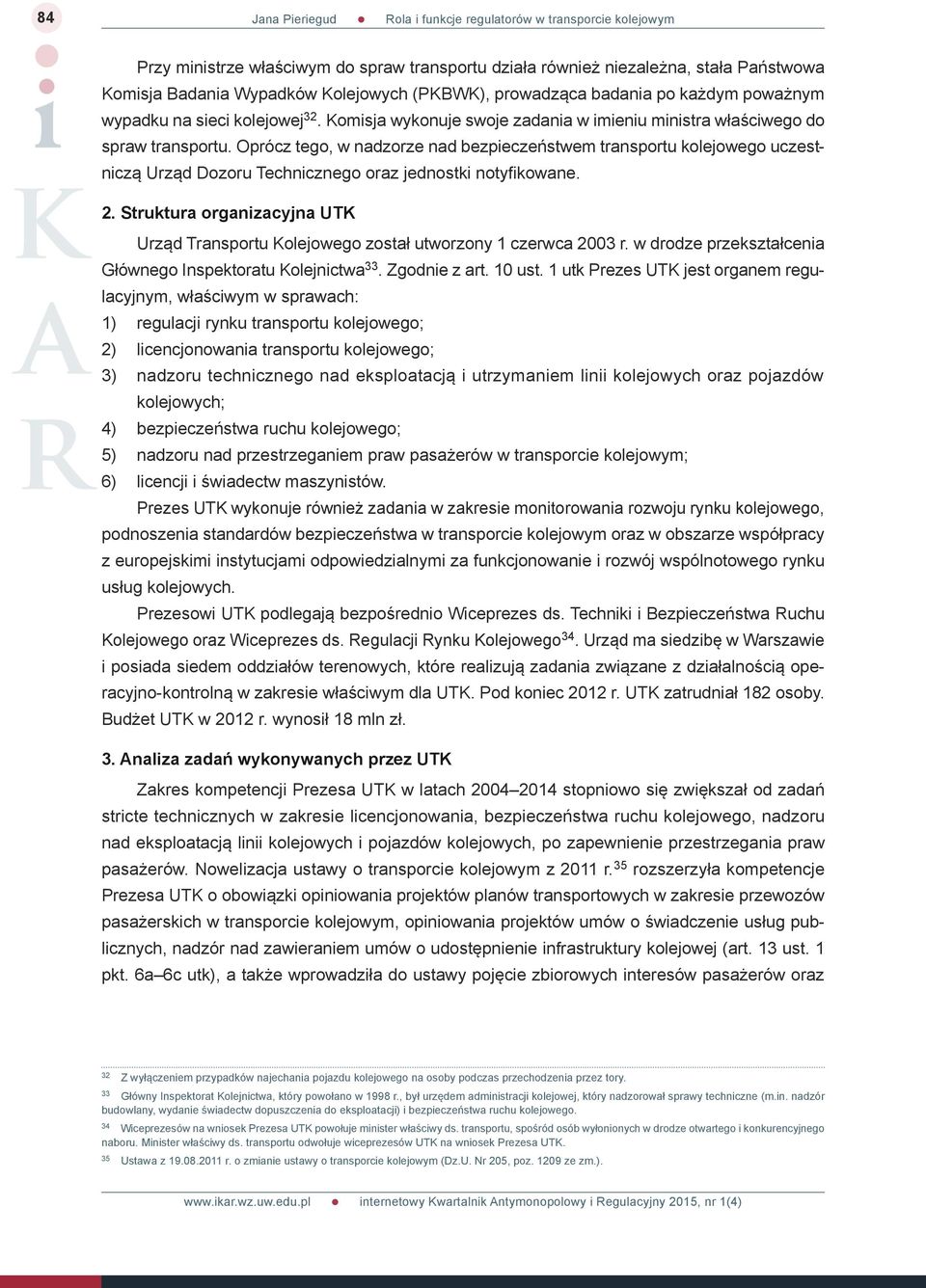 Oprócz tego, w nadzorze nad bezpieczeństwem transportu kolejowego uczestniczą Urząd Dozoru Technicznego oraz jednostki notyfikowane. 2.