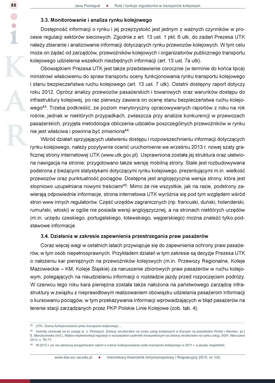 W tym celu może on żądać od zarządców, przewoźników kolejowych i organizatorów publicznego transportu kolejowego udzielenia wszelkich niezbędnych informacji (art. 13 ust. 7a utk).