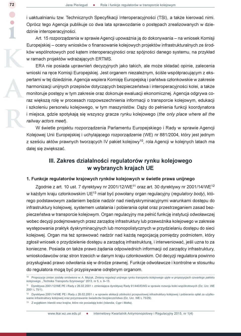 15 rozporządzenia w sprawie Agencji upoważnia ją do dokonywania na wniosek Komisji Europejskiej oceny wniosków o finansowanie kolejowych projektów infrastrukturalnych ze środków wspólnotowych pod