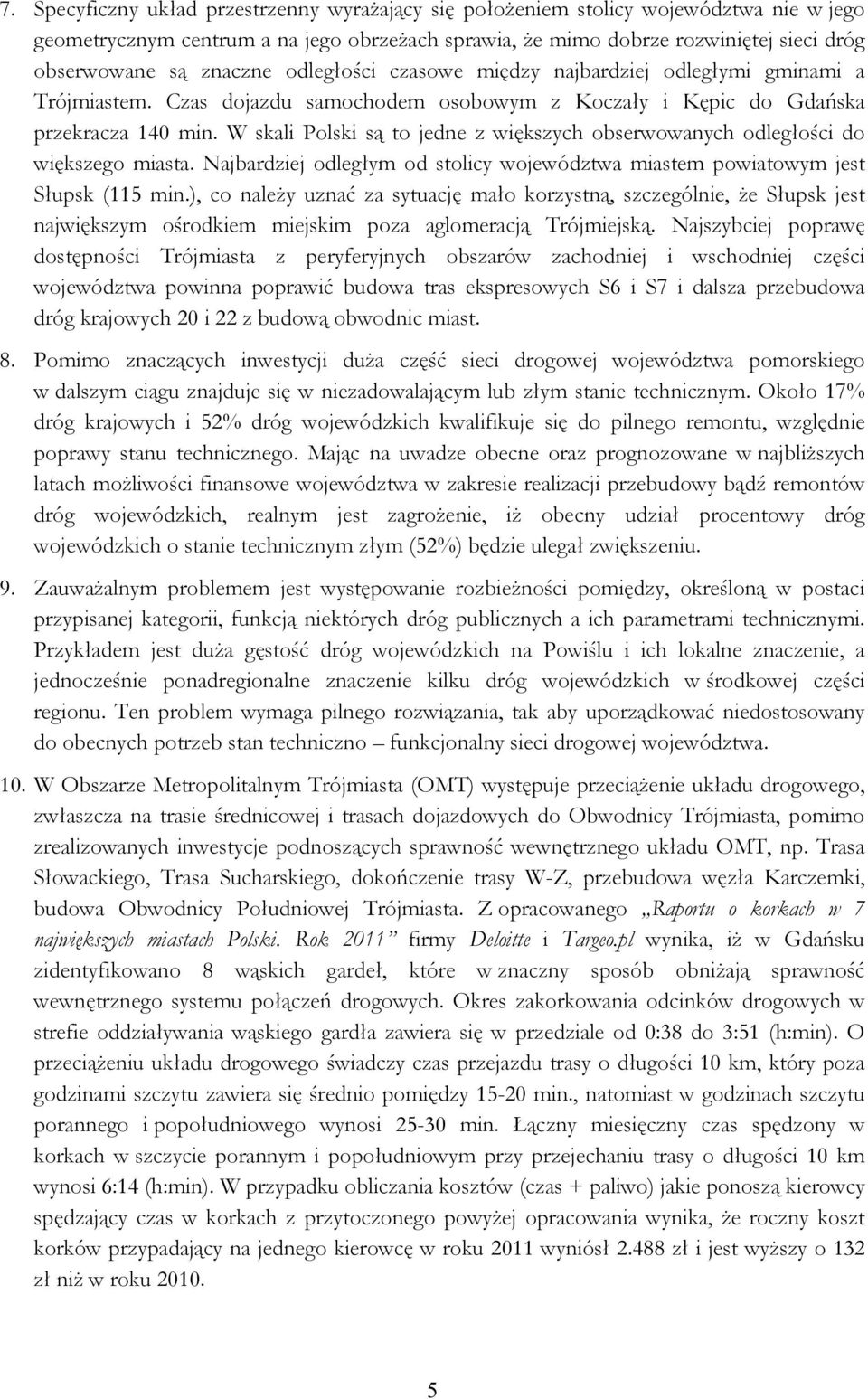 W skali Polski są to jedne z większych obserwowanych odległości do większego miasta. Najbardziej odległym od stolicy województwa miastem powiatowym jest Słupsk (115 min.