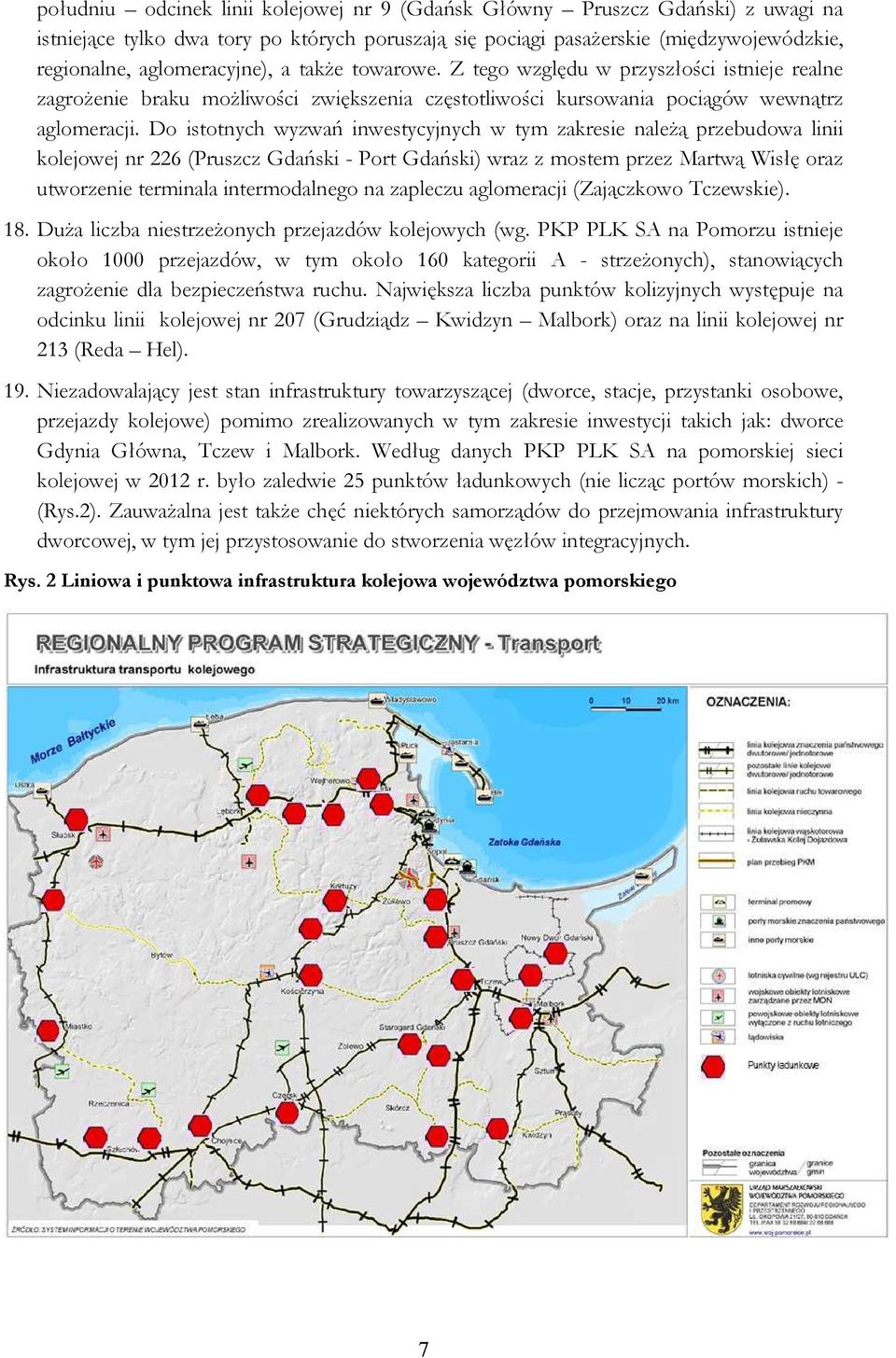 Do istotnych wyzwań inwestycyjnych w tym zakresie należą przebudowa linii kolejowej nr 226 (Pruszcz Gdański - Port Gdański) wraz z mostem przez Martwą Wisłę oraz utworzenie terminala intermodalnego