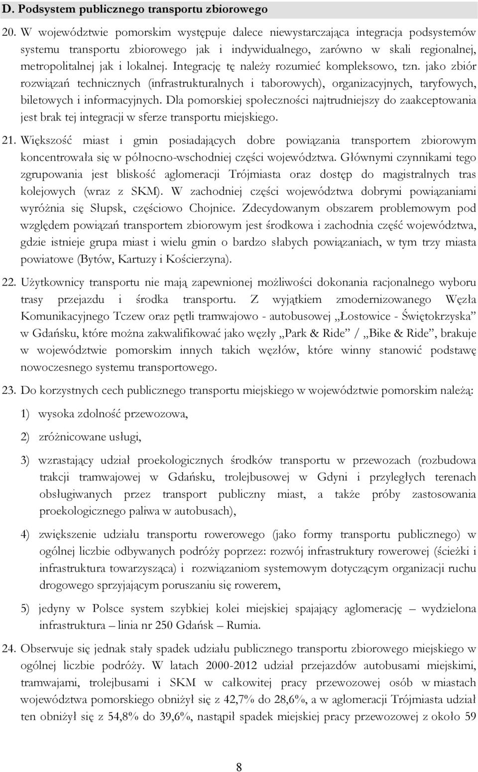 Integrację tę należy rozumieć kompleksowo, tzn. jako zbiór rozwiązań technicznych (infrastrukturalnych i taborowych), organizacyjnych, taryfowych, biletowych i informacyjnych.