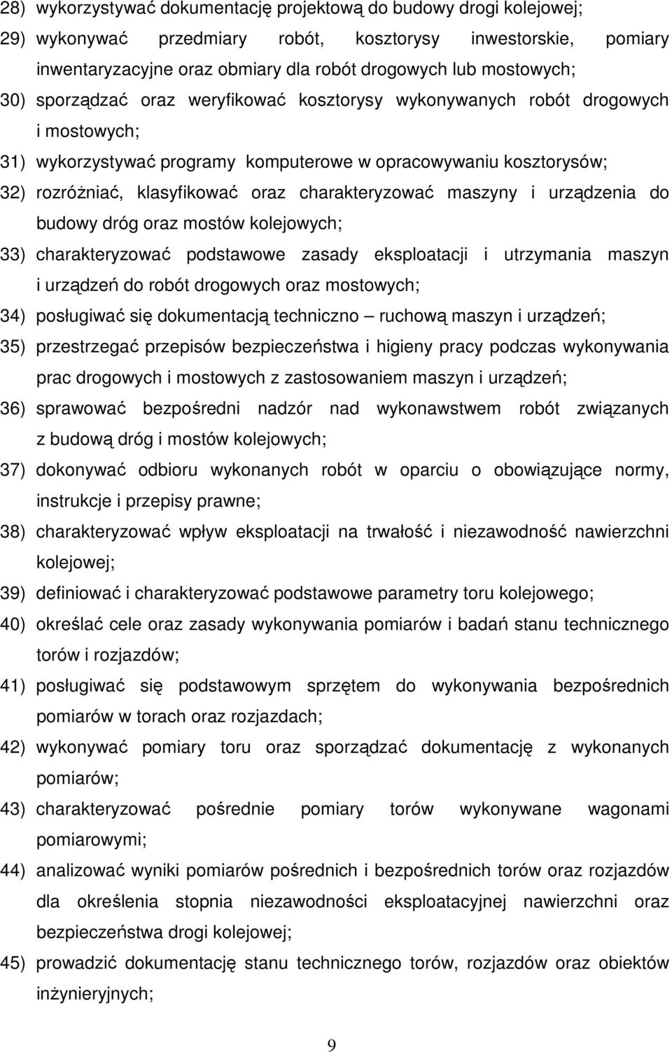 charakteryzować maszyny i urządzenia do budowy dróg oraz mostów kolejowych; 33) charakteryzować podstawowe zasady eksploatacji i utrzymania maszyn i urządzeń do robót drogowych oraz mostowych; 34)