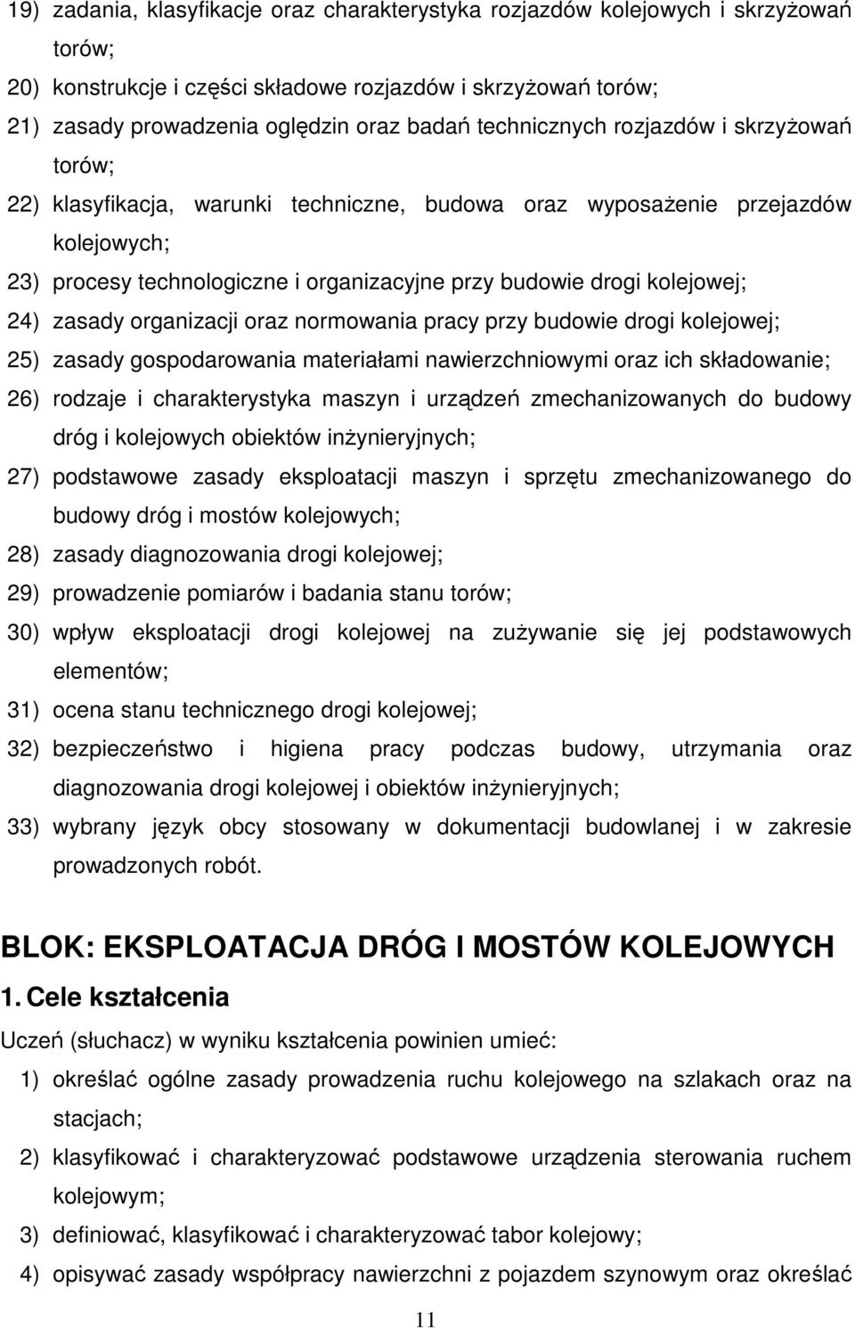 kolejowej; 24) zasady organizacji oraz normowania pracy przy budowie drogi kolejowej; 25) zasady gospodarowania materiałami nawierzchniowymi oraz ich składowanie; 26) rodzaje i charakterystyka maszyn