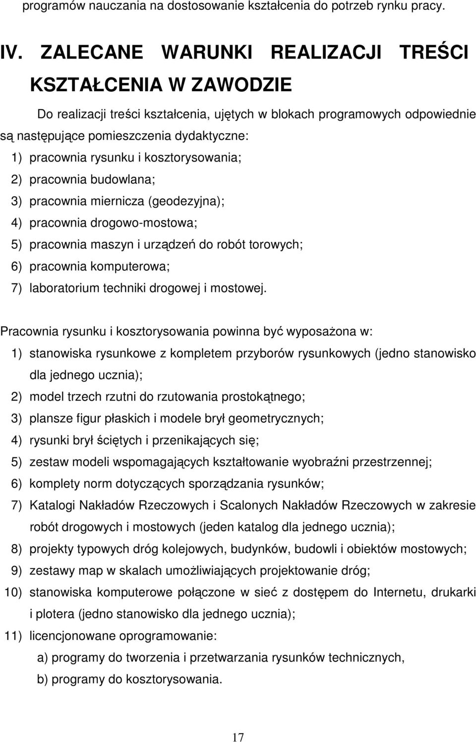 kosztorysowania; 2) pracownia budowlana; 3) pracownia miernicza (geodezyjna); 4) pracownia drogowo-mostowa; 5) pracownia maszyn i urządzeń do robót torowych; 6) pracownia komputerowa; 7) laboratorium