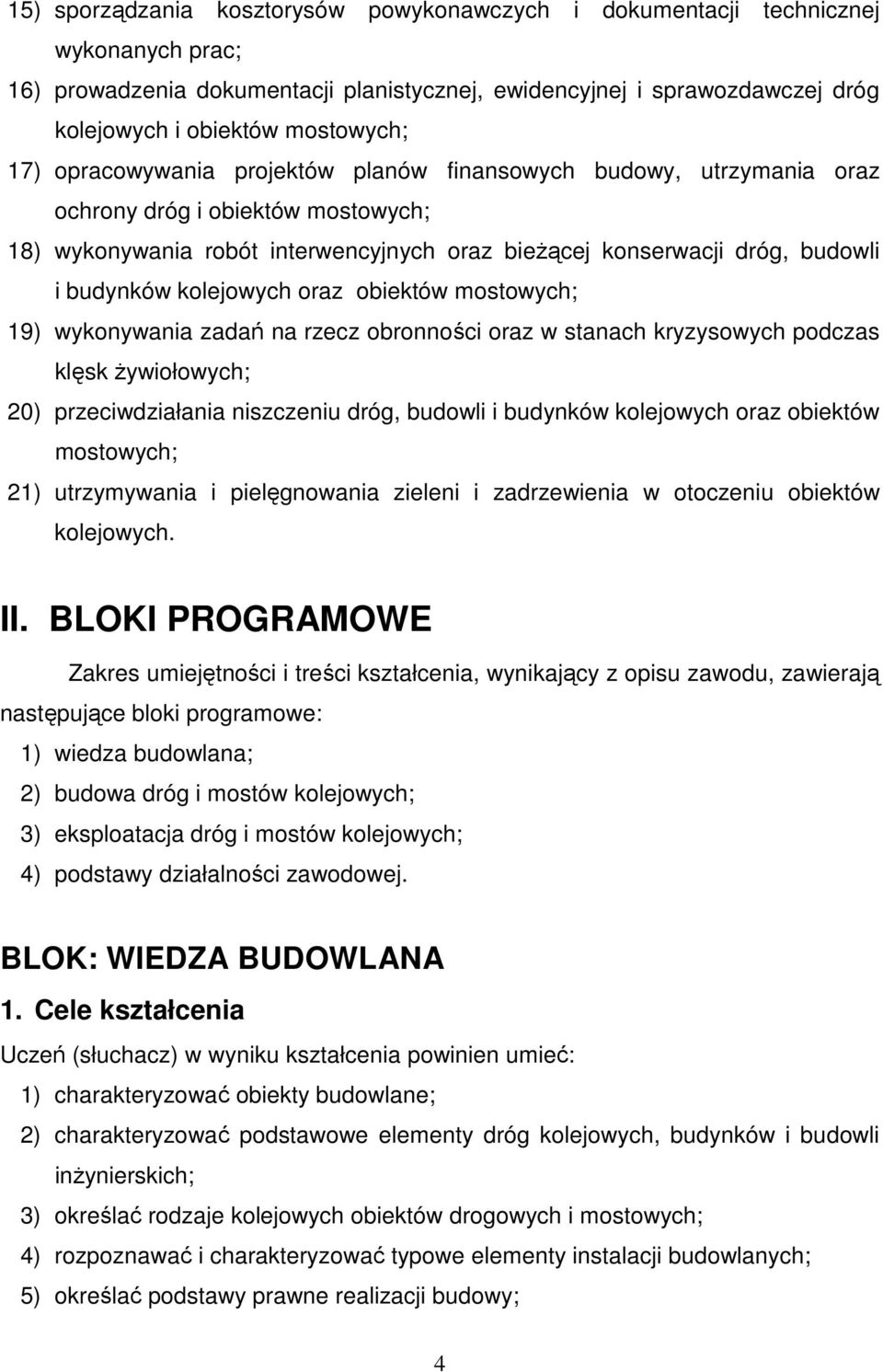 kolejowych oraz obiektów mostowych; 19) wykonywania zadań na rzecz obronności oraz w stanach kryzysowych podczas klęsk Ŝywiołowych; 20) przeciwdziałania niszczeniu dróg, budowli i budynków kolejowych