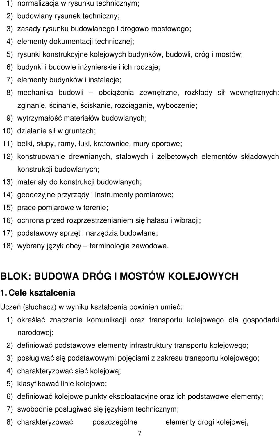 ścinanie, ściskanie, rozciąganie, wyboczenie; 9) wytrzymałość materiałów budowlanych; 10) działanie sił w gruntach; 11) belki, słupy, ramy, łuki, kratownice, mury oporowe; 12) konstruowanie