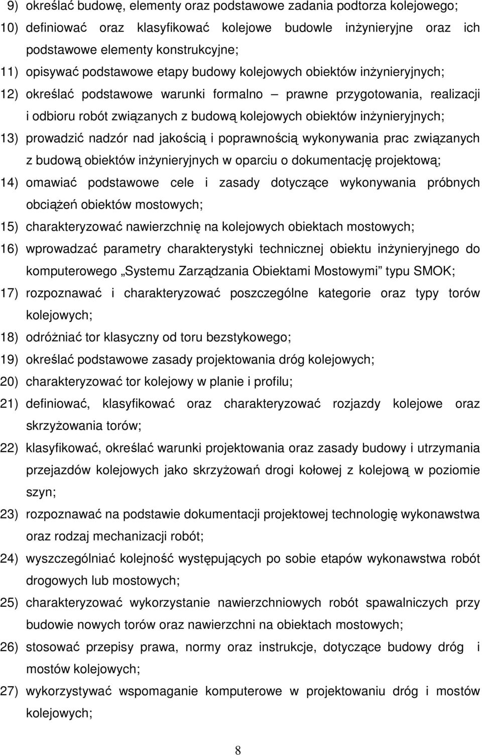 inŝynieryjnych; 13) prowadzić nadzór nad jakością i poprawnością wykonywania prac związanych z budową obiektów inŝynieryjnych w oparciu o dokumentację projektową; 14) omawiać podstawowe cele i zasady