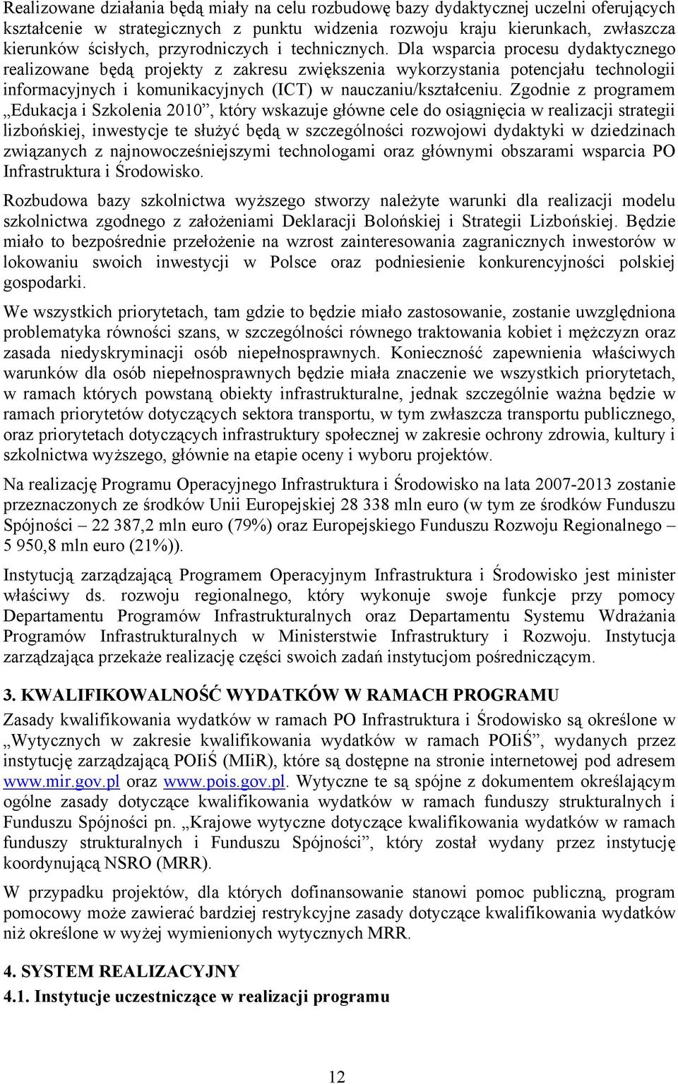 Dla wsparcia procesu dydaktycznego realizowane będą projekty z zakresu zwiększenia wykorzystania potencjału technologii informacyjnych i komunikacyjnych (ICT) w nauczaniu/kształceniu.