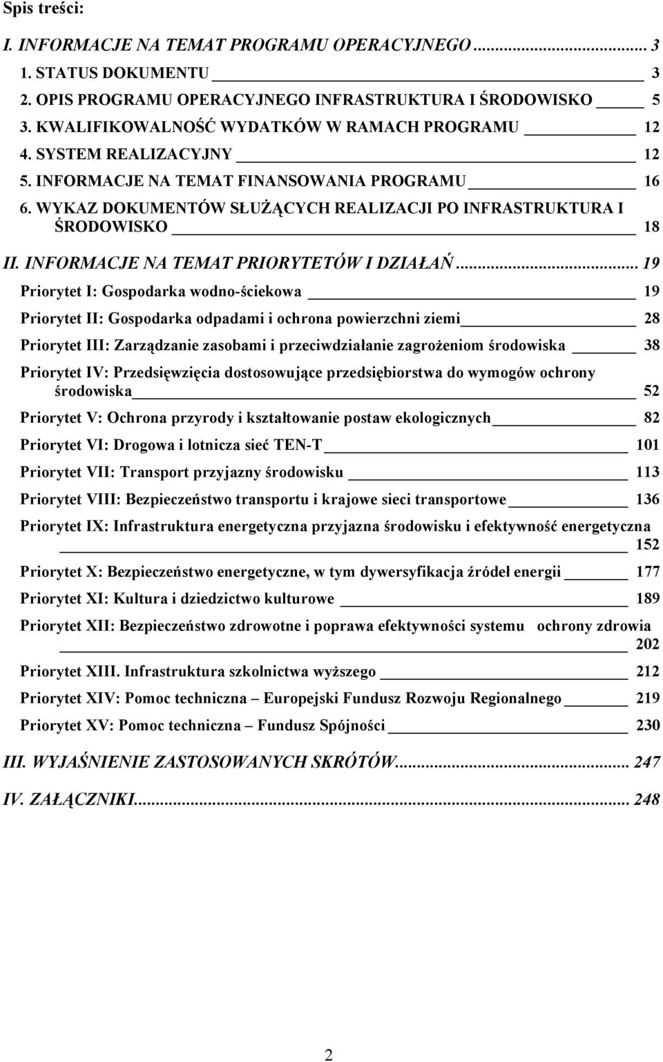 .. 19 Priorytet I: Gospodarka wodno-ściekowa 19 Priorytet II: Gospodarka odpadami i ochrona powierzchni ziemi 28 Priorytet III: Zarządzanie zasobami i przeciwdziałanie zagrożeniom środowiska 38