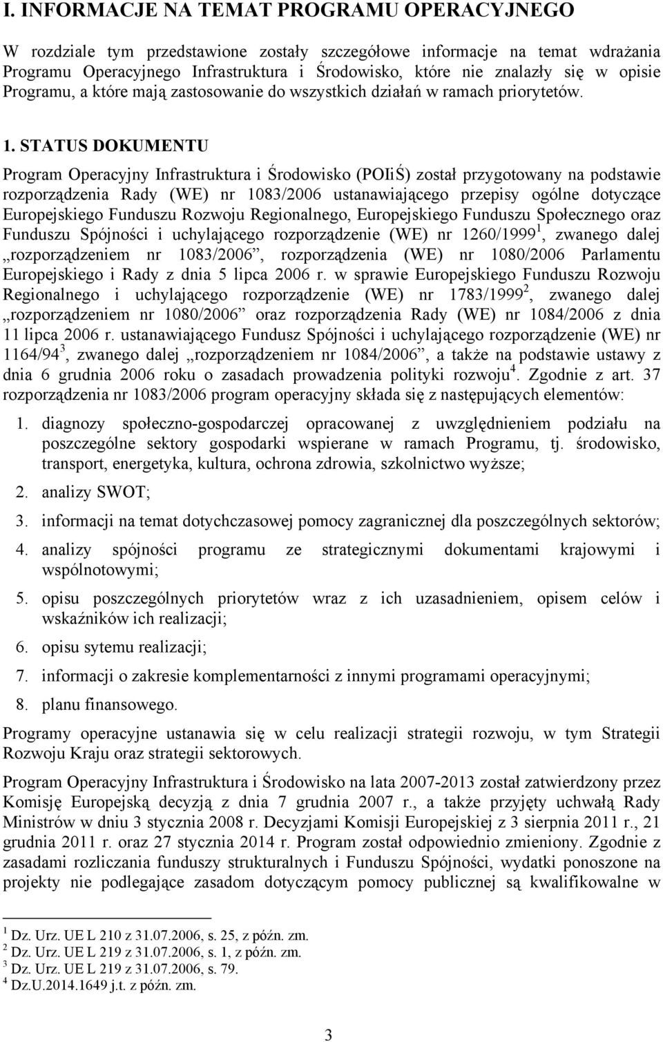 STATUS DOKUMENTU Program Operacyjny Infrastruktura i Środowisko (POIiŚ) został przygotowany na podstawie rozporządzenia Rady (WE) nr 1083/2006 ustanawiającego przepisy ogólne dotyczące Europejskiego