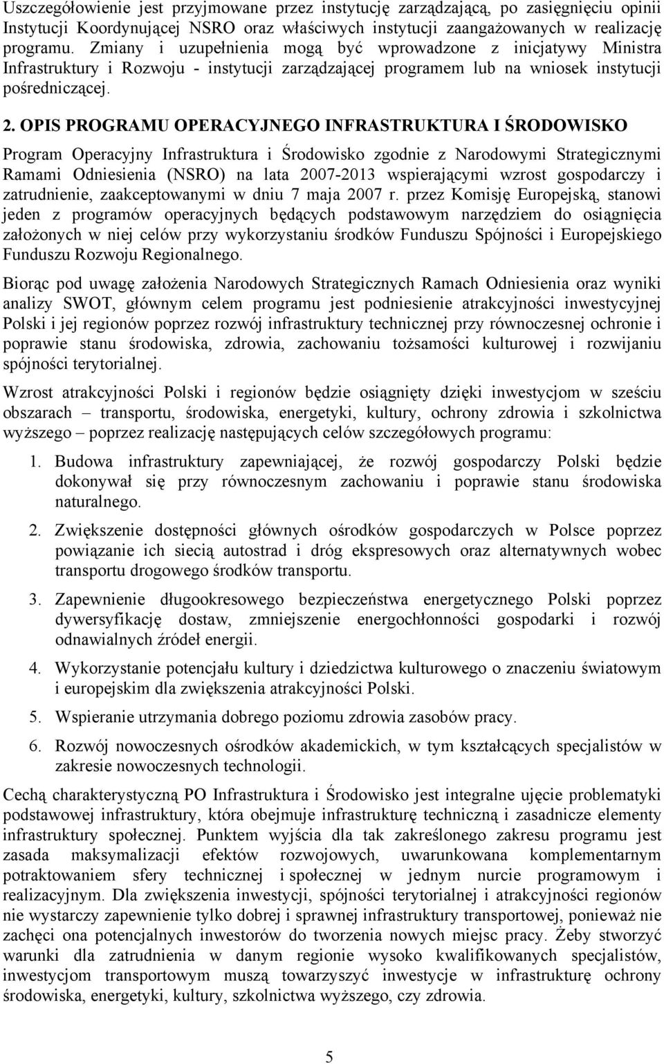 OPIS PROGRAMU OPERACYJNEGO INFRASTRUKTURA I ŚRODOWISKO Program Operacyjny Infrastruktura i Środowisko zgodnie z Narodowymi Strategicznymi Ramami Odniesienia (NSRO) na lata 2007-2013 wspierającymi