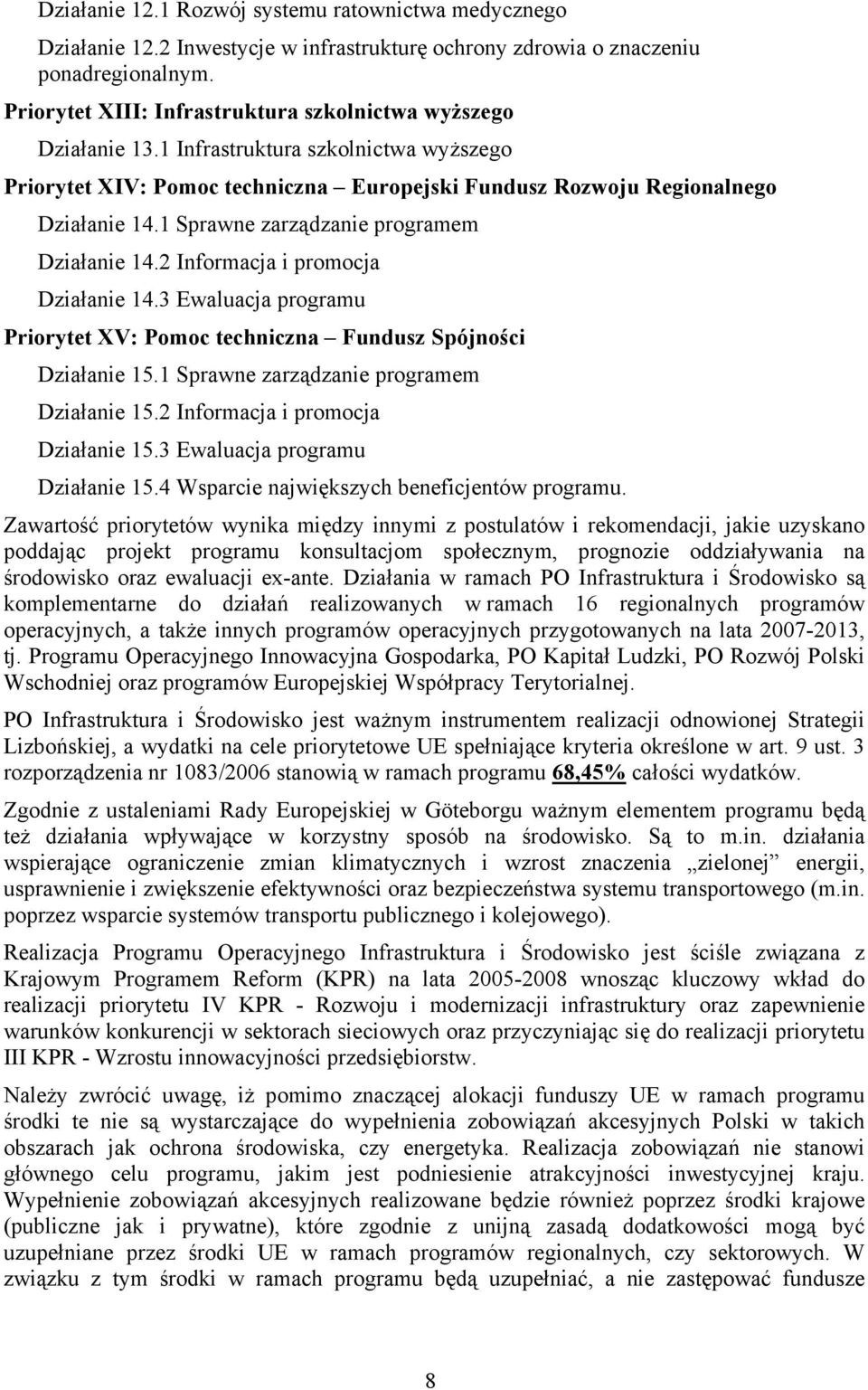 1 Sprawne zarządzanie programem Działanie 14.2 Informacja i promocja Działanie 14.3 Ewaluacja programu Priorytet XV: Pomoc techniczna Fundusz Spójności Działanie 15.