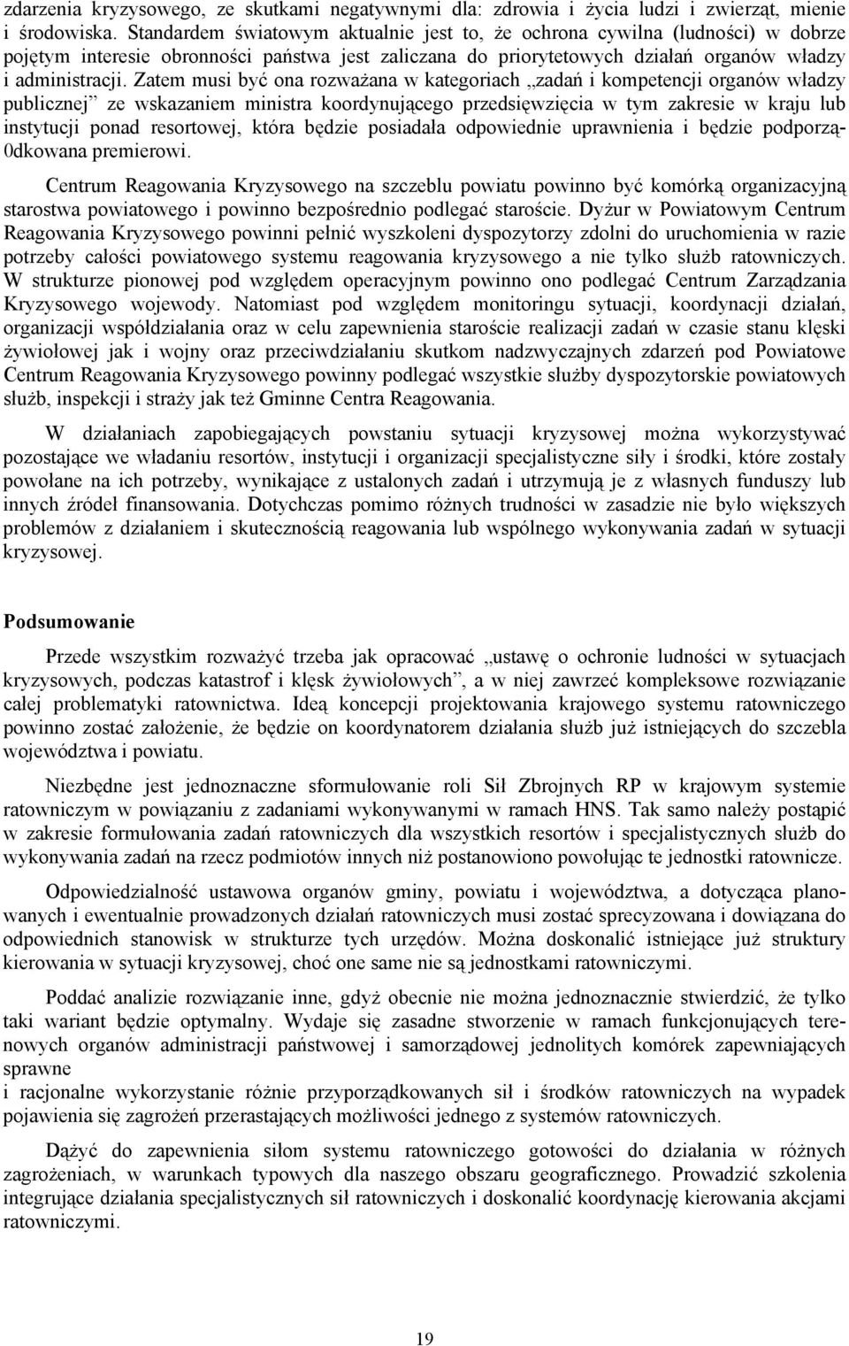 Zatem musi być ona rozważana w kategoriach zadań i kompetencji organów władzy publicznej ze wskazaniem ministra koordynującego przedsięwzięcia w tym zakresie w kraju lub instytucji ponad resortowej,