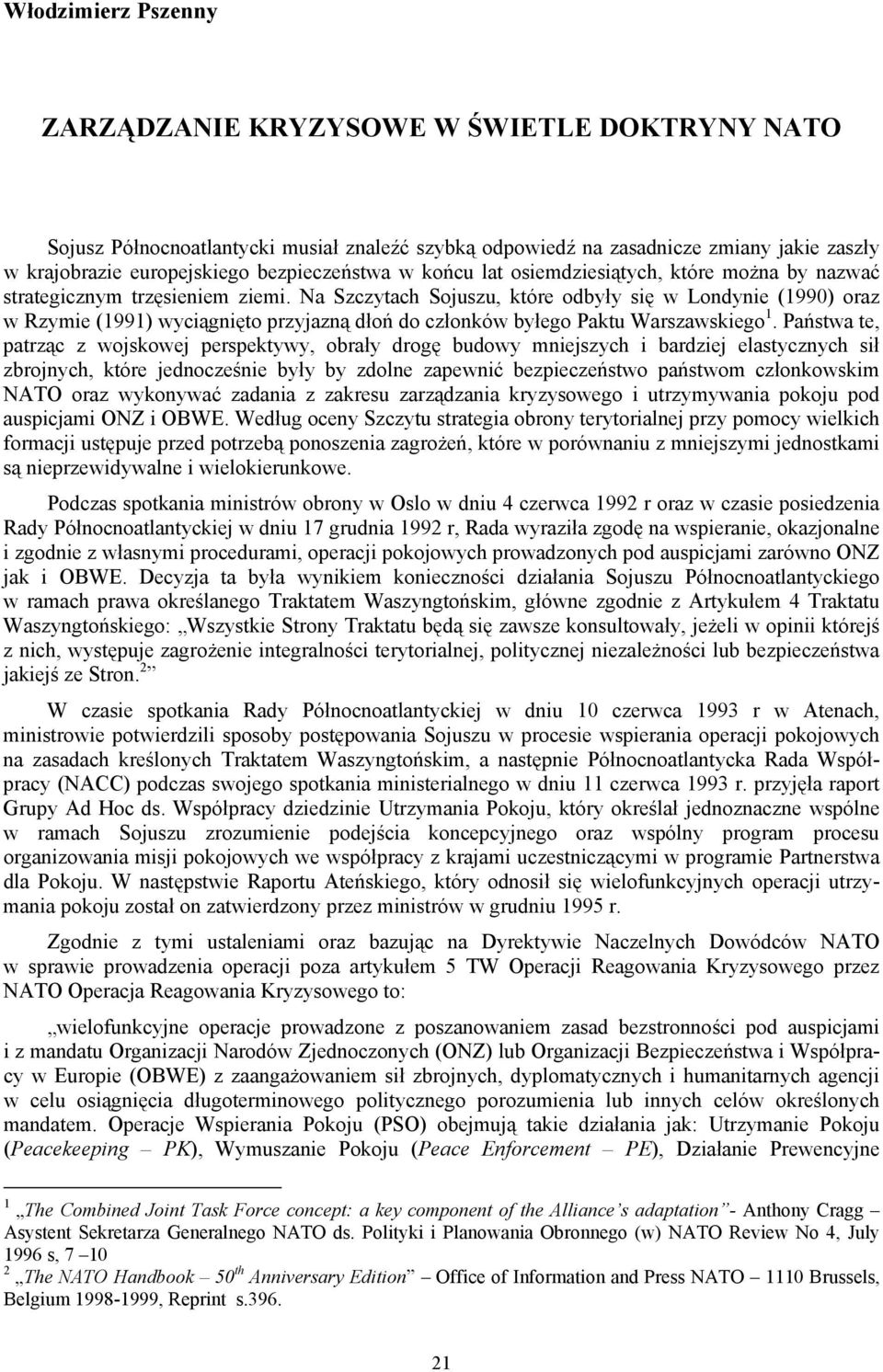 Na Szczytach Sojuszu, które odbyły się w Londynie (1990) oraz w Rzymie (1991) wyciągnięto przyjazną dłoń do członków byłego Paktu Warszawskiego 1.