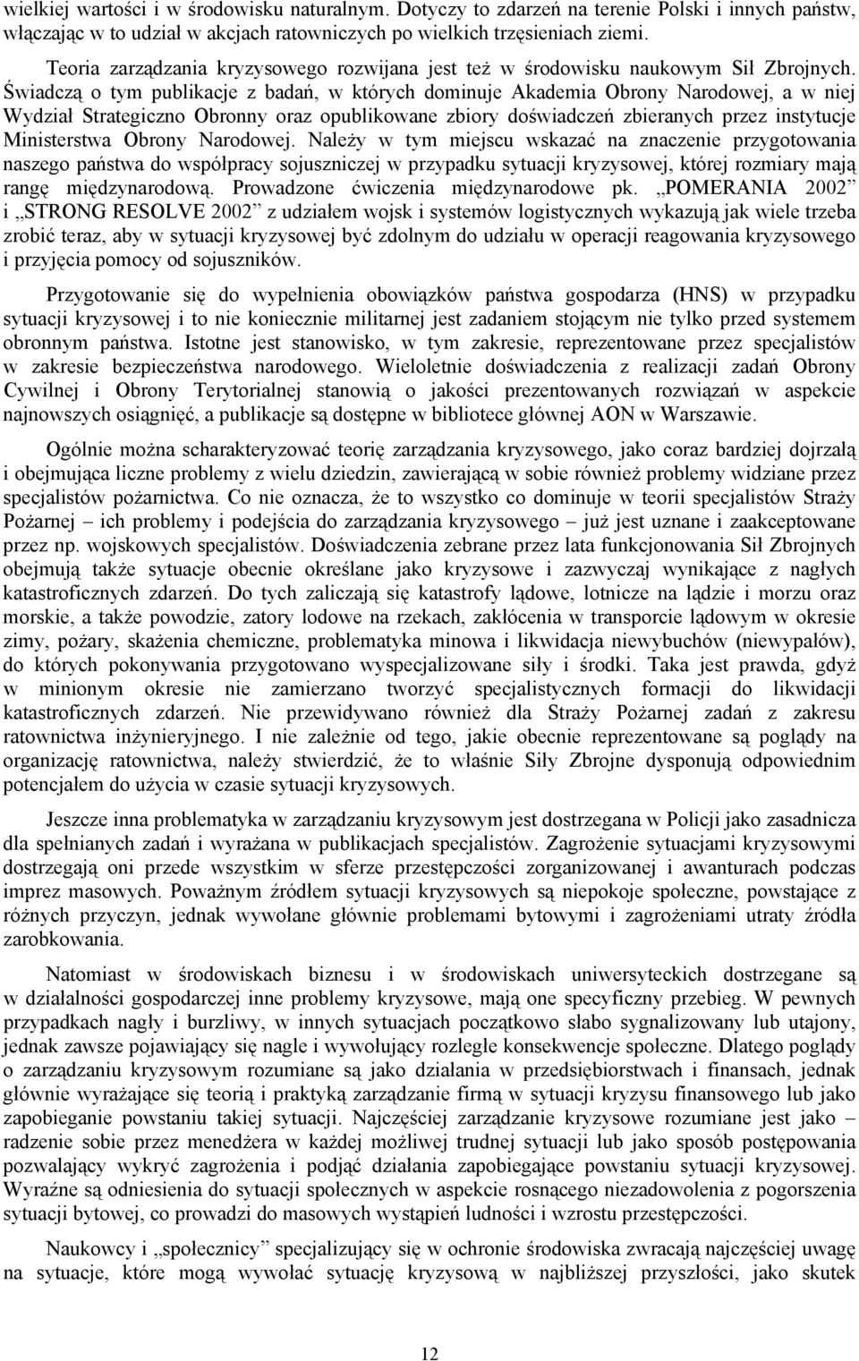 Świadczą o tym publikacje z badań, w których dominuje Akademia Obrony Narodowej, a w niej Wydział Strategiczno Obronny oraz opublikowane zbiory doświadczeń zbieranych przez instytucje Ministerstwa