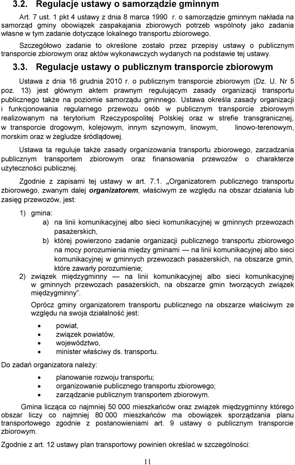 Szczegółowo zadanie to określone zostało przez przepisy ustawy o publicznym transporcie zbiorowym oraz aktów wykonawczych wydanych na podstawie tej ustawy. 3.