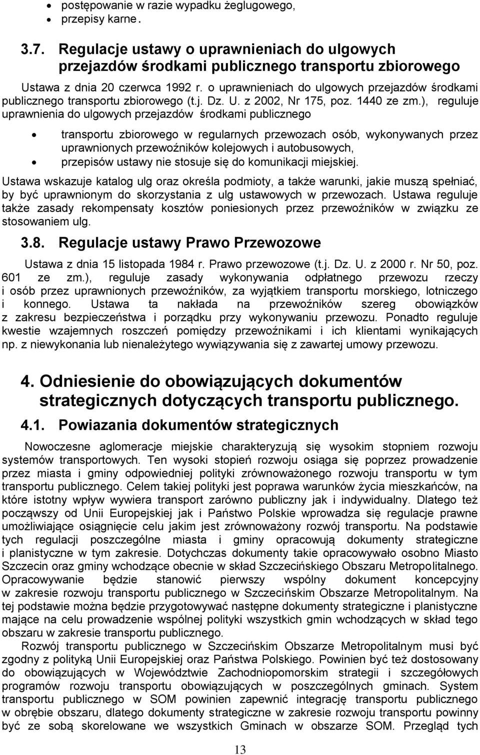 ), reguluje uprawnienia do ulgowych przejazdów środkami publicznego transportu zbiorowego w regularnych przewozach osób, wykonywanych przez uprawnionych przewoźników kolejowych i autobusowych,