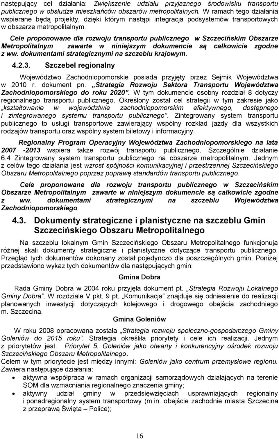 Cele proponowane dla rozwoju transportu publicznego w Szczecińskim Obszarze Metropolitalnym zawarte w niniejszym dokumencie są całkowicie zgodne z ww. dokumentami strategicznymi na szczeblu krajowym.