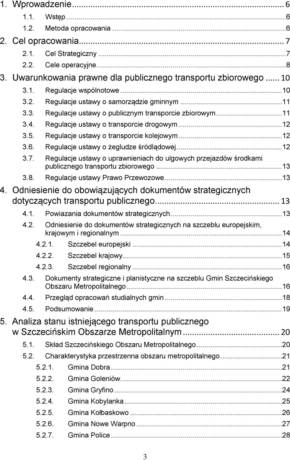 ..11 3.4. Regulacje ustawy o transporcie drogowym...12 3.5. Regulacje ustawy o transporcie kolejowym...12 3.6. Regulacje ustawy o żegludze śródlądowej...12 3.7.