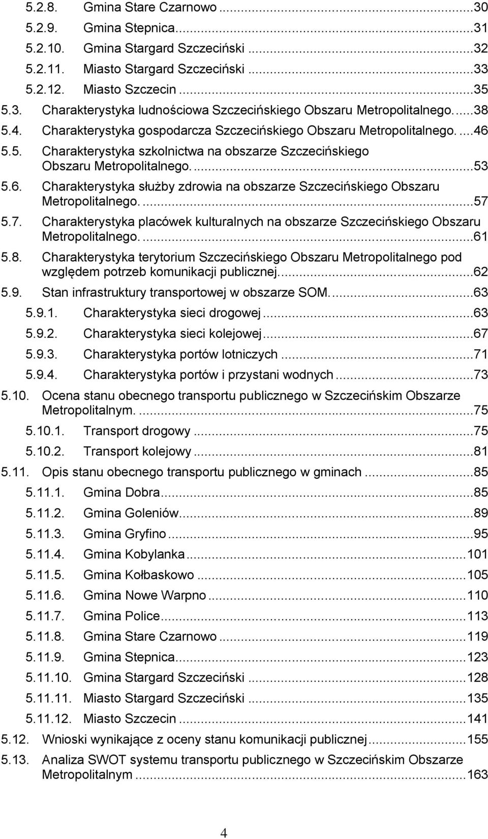 ...57 5.7. Charakterystyka placówek kulturalnych na obszarze Szczecińskiego Obszaru Metropolitalnego....61 5.8.