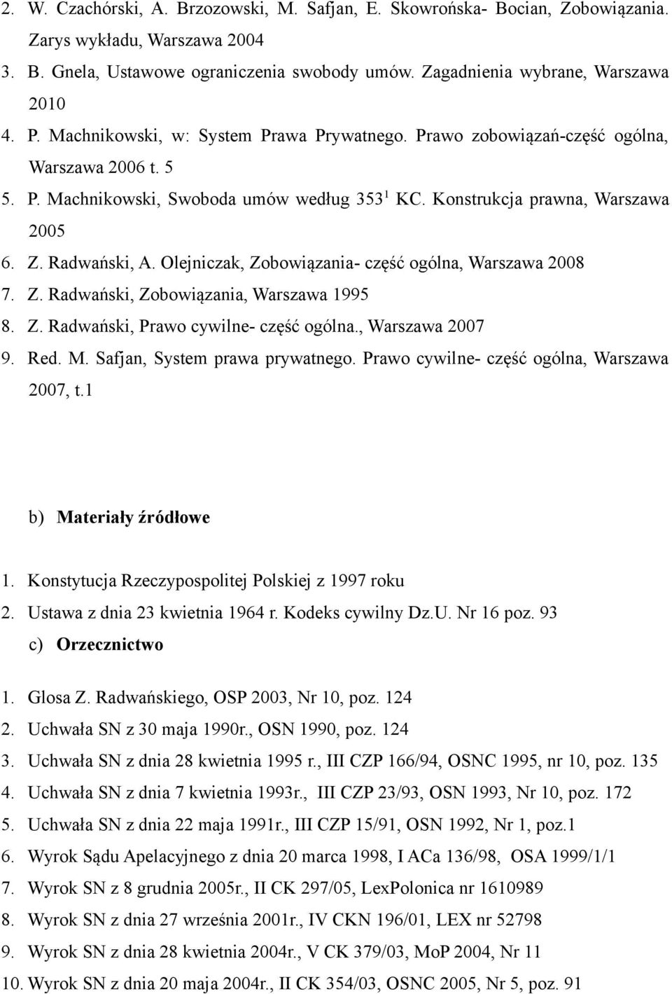 Olejniczak, Zobowiązania- część ogólna, Warszawa 2008 7. Z. Radwański, Zobowiązania, Warszawa 1995 8. Z. Radwański, Prawo cywilne- część ogólna., Warszawa 2007 9. Red. M.