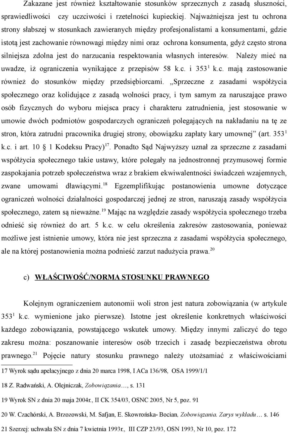 strona silniejsza zdolna jest do narzucania respektowania własnych interesów. Należy mieć na uwadze, iż ograniczenia wynikające z przepisów 58 k.c. i 353 1 k.c. mają zastosowanie również do stosunków między przedsiębiorcami.