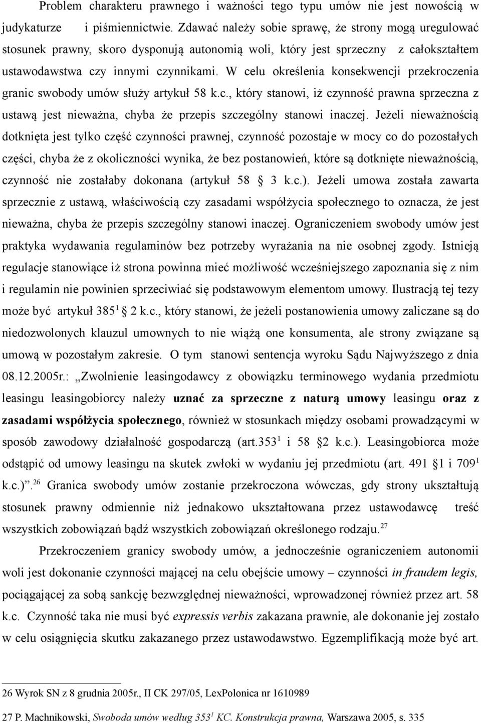 W celu określenia konsekwencji przekroczenia granic swobody umów służy artykuł 58 k.c., który stanowi, iż czynność prawna sprzeczna z ustawą jest nieważna, chyba że przepis szczególny stanowi inaczej.