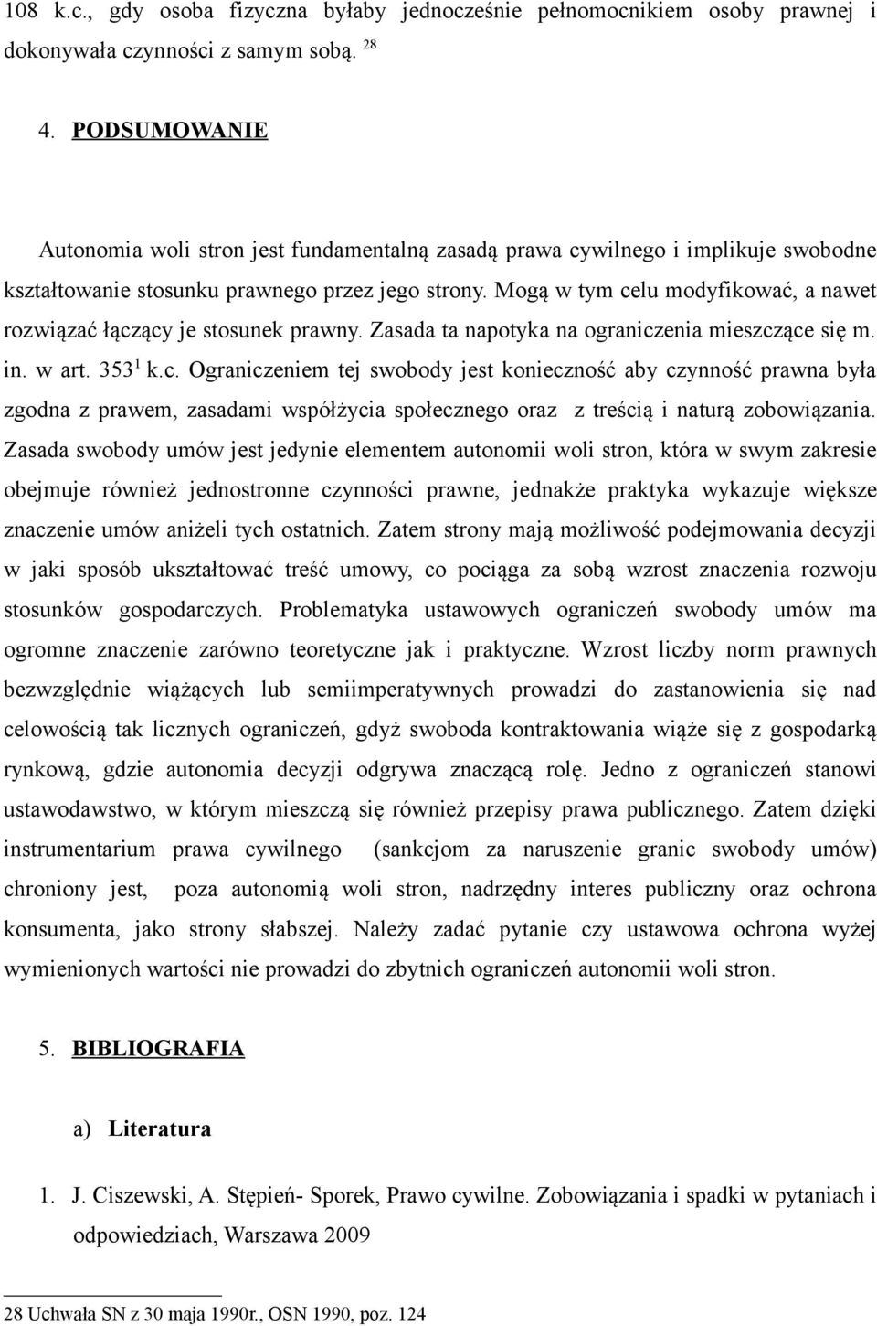 Mogą w tym celu modyfikować, a nawet rozwiązać łączący je stosunek prawny. Zasada ta napotyka na ograniczenia mieszczące się m. in. w art. 353 1 k.c. Ograniczeniem tej swobody jest konieczność aby czynność prawna była zgodna z prawem, zasadami współżycia społecznego oraz z treścią i naturą zobowiązania.