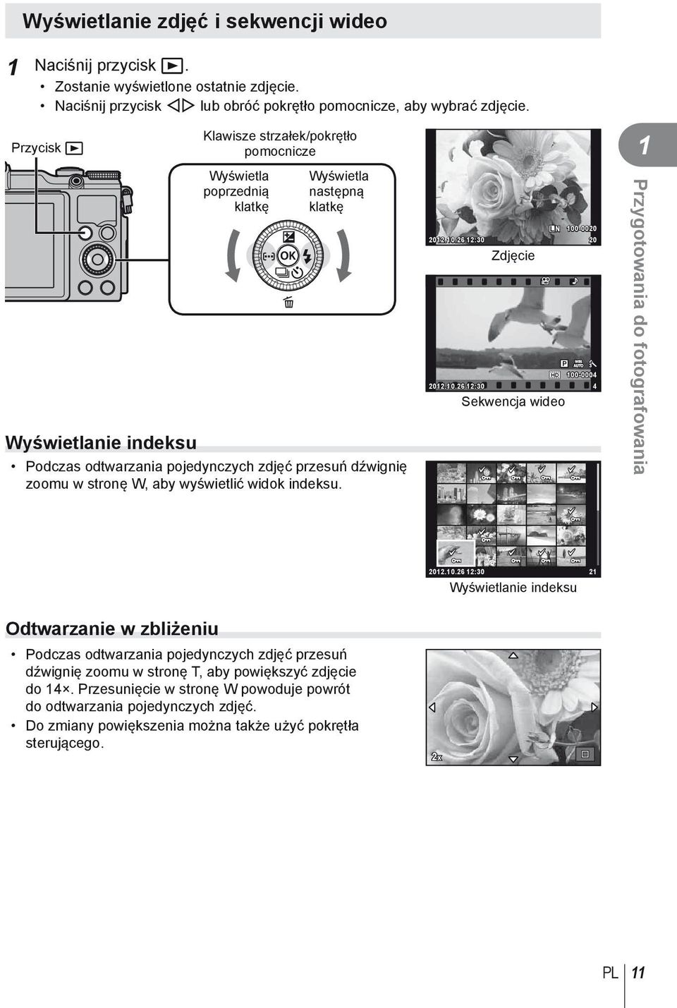 aby wyświetlić widok indeksu. L N 100-0020 2012.10.26 12:30 20 Zdjęcie WB AUTO 100-0004 2012.10.26 12:30 4 HD Sekwencja wideo P 1 Przygotowania do fotografowania 2012.10.26 12:30 21 Wyświetlanie indeksu Odtwarzanie w zbliżeniu Podczas odtwarzania pojedynczych zdjęć przesuń dźwignię zoomu w stronę T, aby powiększyć zdjęcie do 14.
