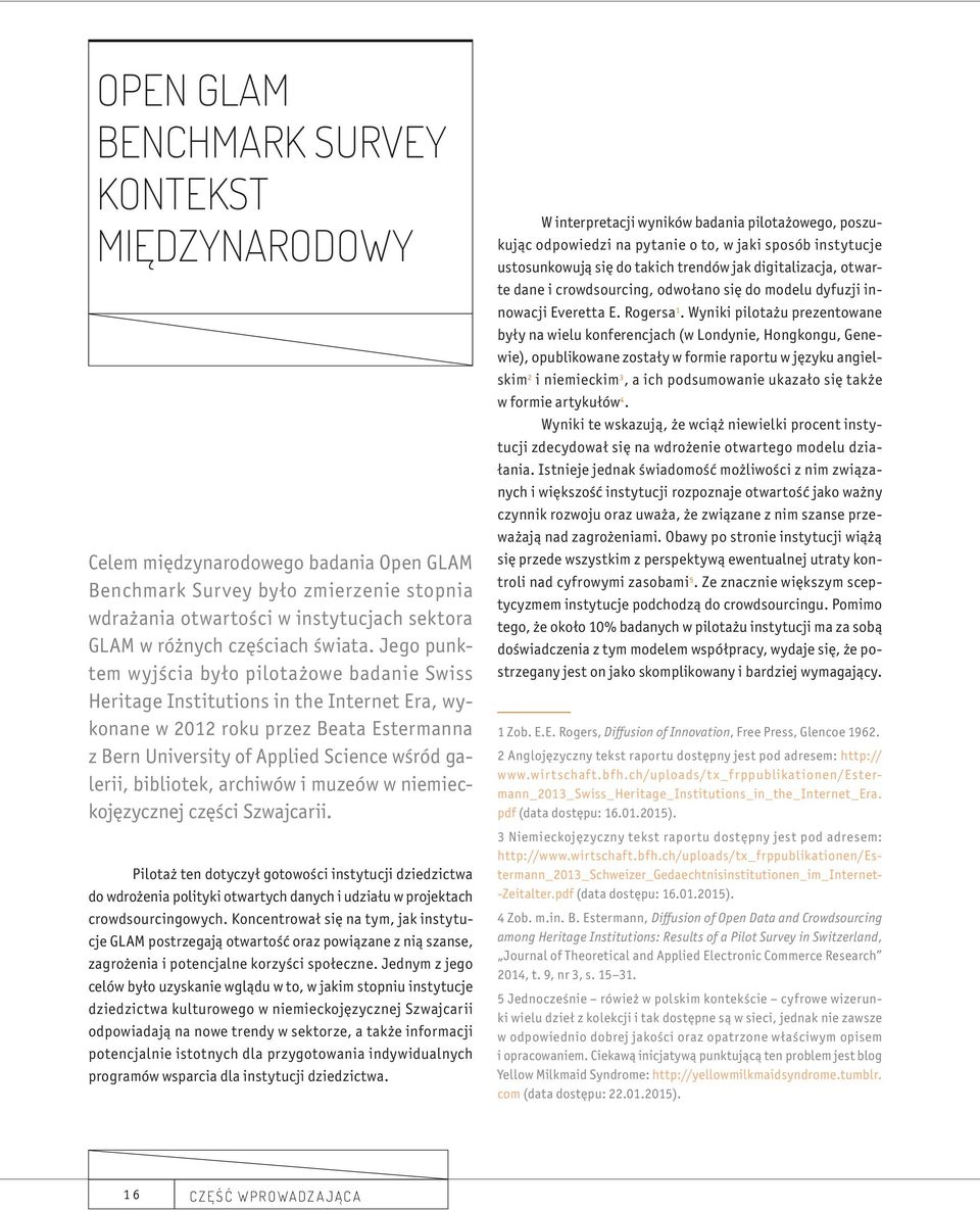 Jego punktem wyjścia było pilotażowe badanie Swiss Heritage Institutions in the Internet Era, wykonane w 2012 roku przez Beata Estermanna z Bern University of Applied Science wśród galerii,