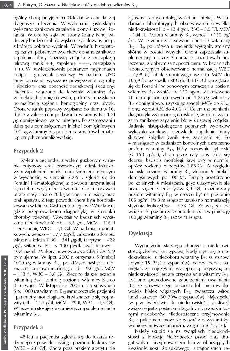 W badaniu histopatologicznym pobranych wycinków opisano zanikowe zapalenie błony śluzowej żołądka z metaplazją jelitową (zanik ++, zapalenie +++, metaplazja ++).