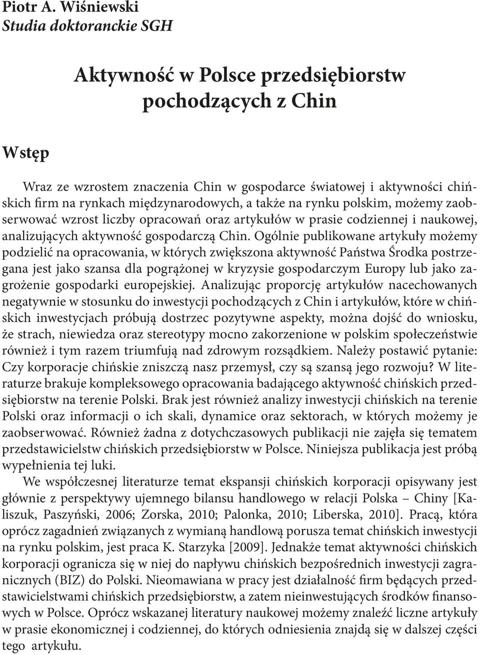 międzynarodowych, a także na rynku polskim, możemy zaobserwować wzrost liczby opracowań oraz artykułów w prasie codziennej i naukowej, analizujących aktywność gospodarczą Chin.