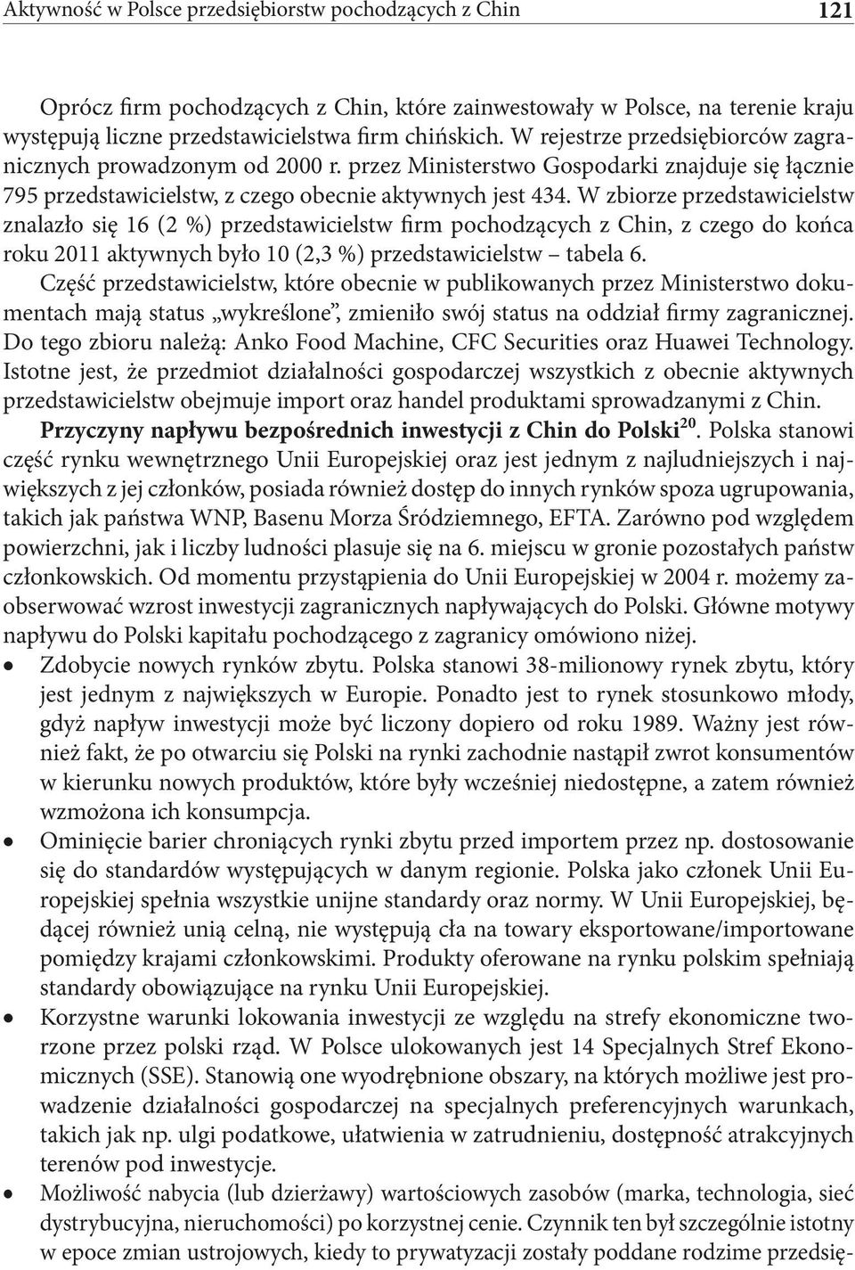 W zbiorze przedstawicielstw znalazło się 16 (2 %) przedstawicielstw firm pochodzących z Chin, z czego do końca roku 2011 aktywnych było 10 (2,3 %) przedstawicielstw tabela 6.