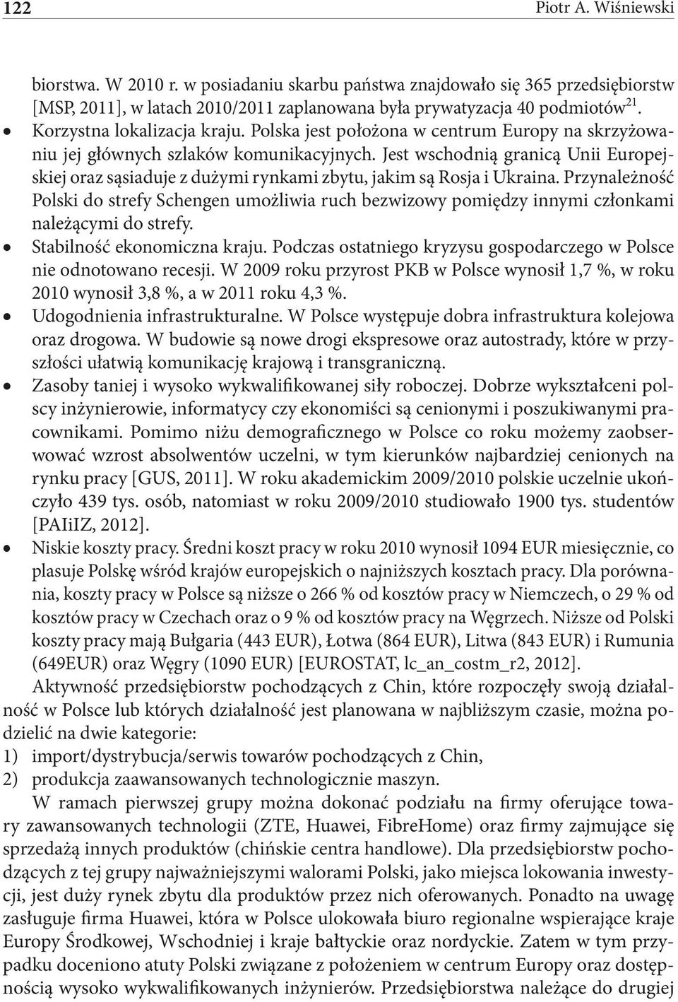 Jest wschodnią granicą Unii Europejskiej oraz sąsiaduje z dużymi rynkami zbytu, jakim są Rosja i Ukraina.