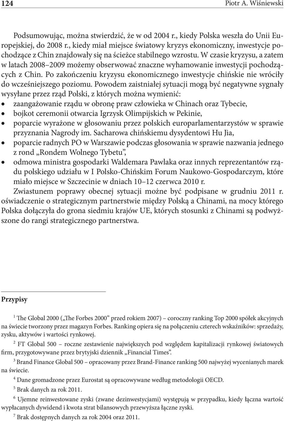 W czasie kryzysu, a zatem w latach 2008 2009 możemy obserwować znaczne wyhamowanie inwestycji pochodzących z Chin.