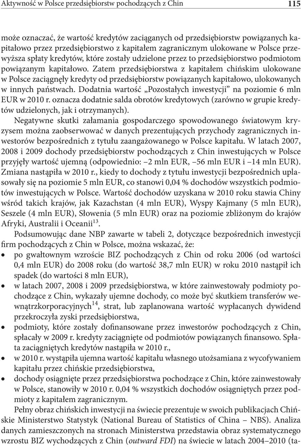 Zatem przedsiębiorstwa z kapitałem chińskim ulokowane w Polsce zaciągnęły kredyty od przedsiębiorstw powiązanych kapitałowo, ulokowanych w innych państwach.