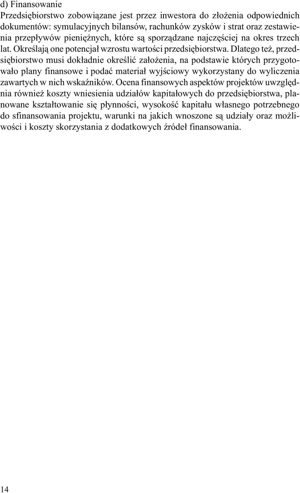 Dlatego te, przedsiêbiorstwo musi dok³adnie okreœliæ za³o enia, na podstawie których przygotowa³o plany finansowe i podaæ materia³ wyjœciowy wykorzystany do wyliczenia zawartych w nich wskaÿników.