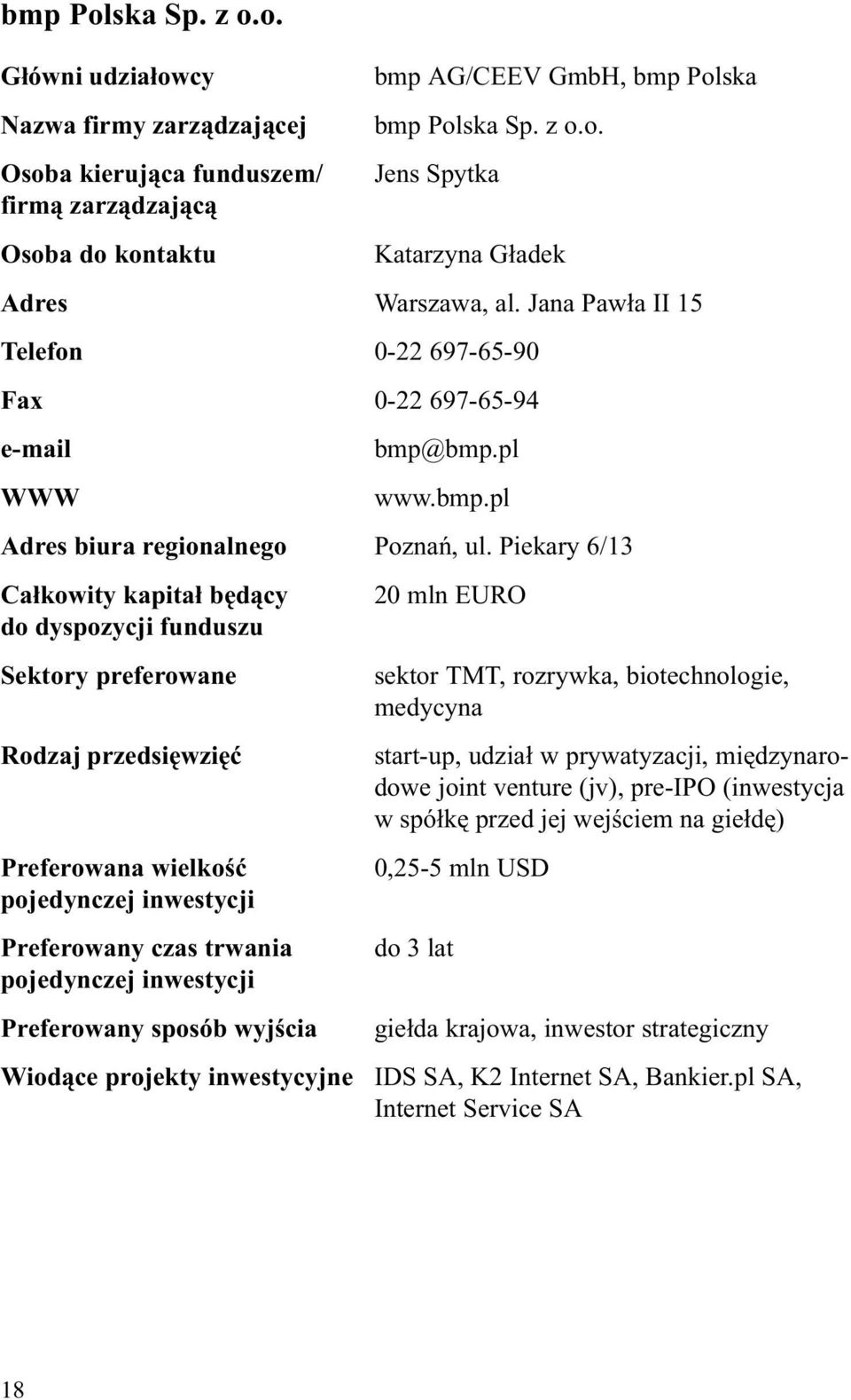 Piekary 6/13 Ca³kowity kapita³ bêd¹cy Sektory preferowane Preferowana wielkoœæ 20 mln EURO sektor TMT, rozrywka, biotechnologie, medycyna start-up, udzia³ w