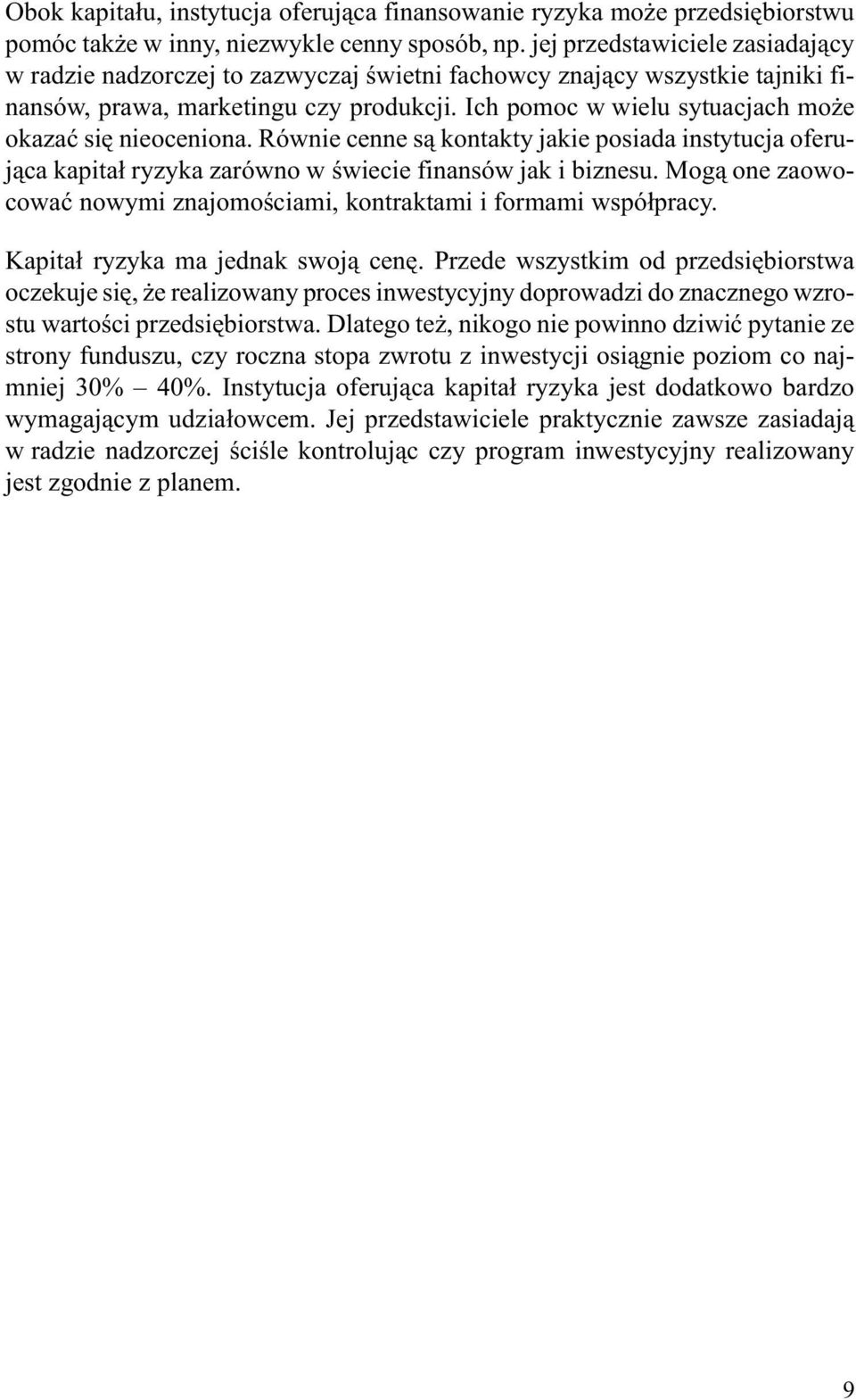 Ich pomoc w wielu sytuacjach mo e okazaæ siê nieoceniona. Równie cenne s¹ kontakty jakie posiada instytucja oferuj¹ca kapita³ ryzyka zarówno w œwiecie finansów jak i biznesu.