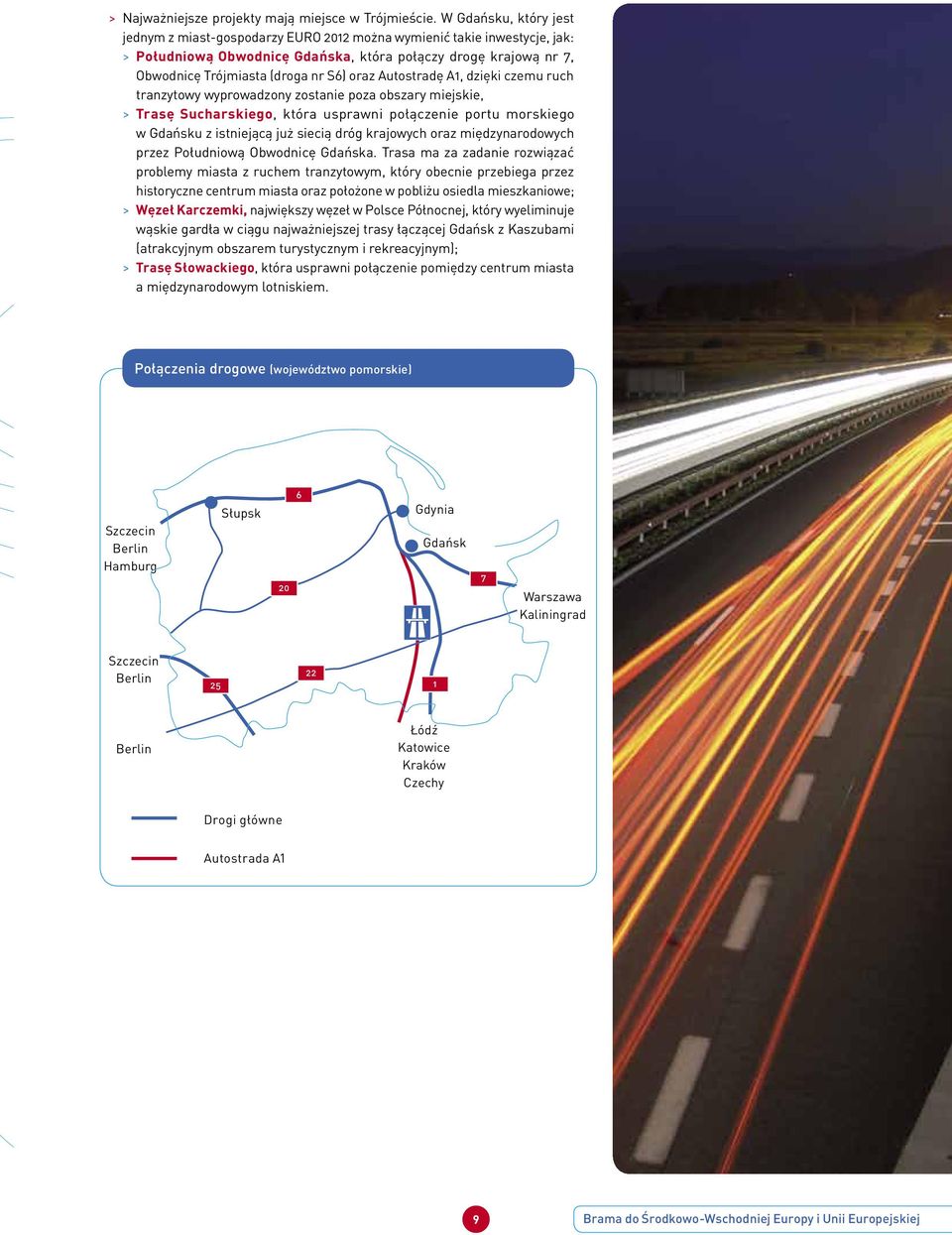 oraz Autostradę A1, dzięki czemu ruch tranzytowy wyprowadzony zostanie poza obszary miejskie, > > Trasę Sucharskiego, która usprawni połączenie portu morskiego w Gdańsku z istniejącą już siecią dróg