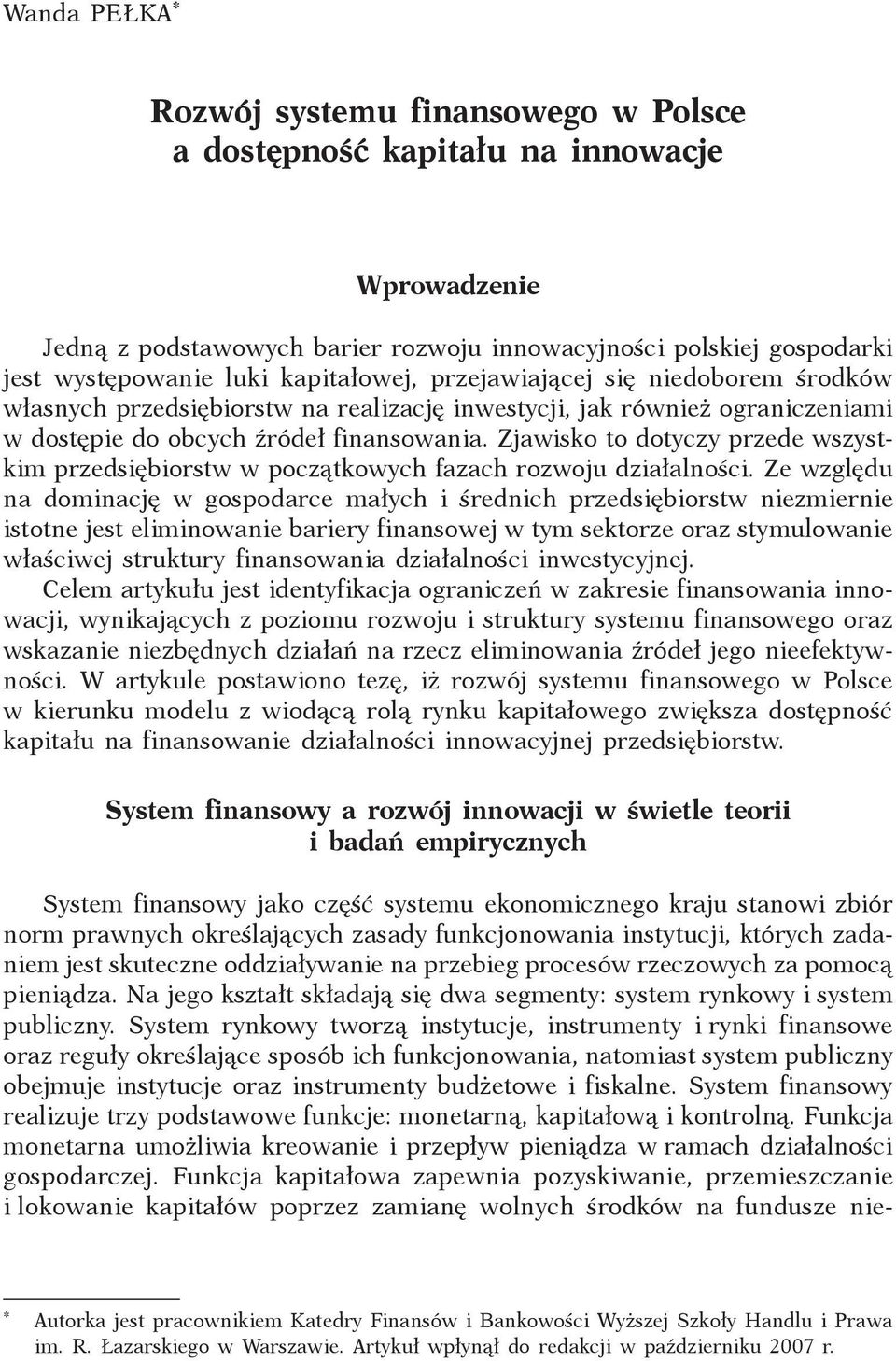 Zjawisko to dotyczy przede wszystkim przedsiębiorstw w początkowych fazach rozwoju działalności.