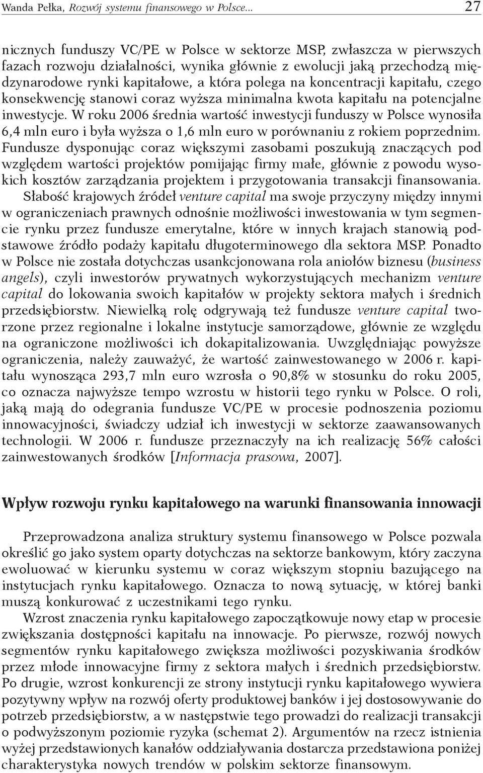 koncentracji kapitału, czego konsekwencję stanowi coraz wyższa minimalna kwota kapitału na potencjalne inwestycje.