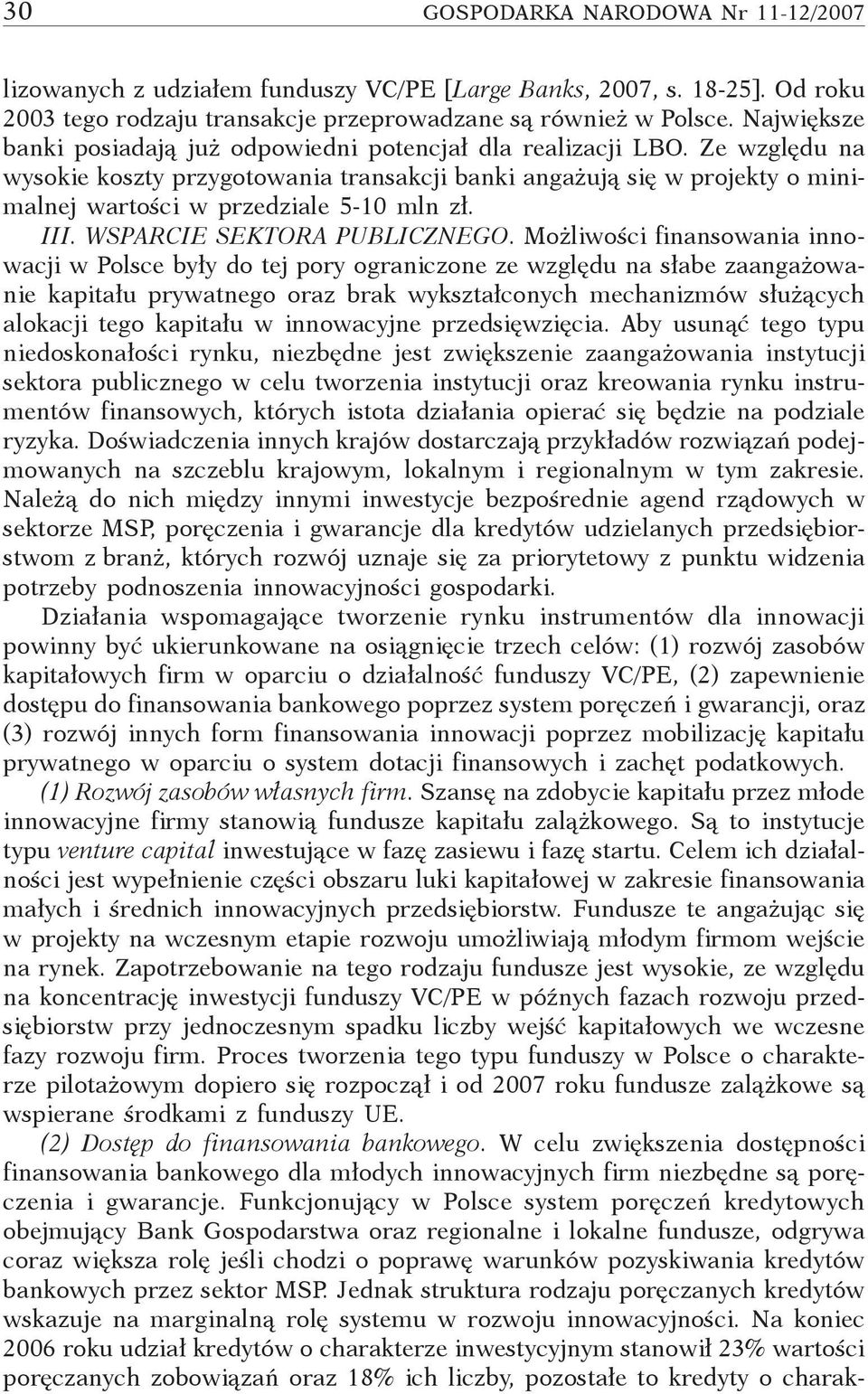 Ze względu na wysokie koszty przygotowania transakcji banki angażują się w projekty o minimalnej wartości w przedziale 5-10 mln zł. III. WSPARCIE SEKTORA PUBLICZNEGO.