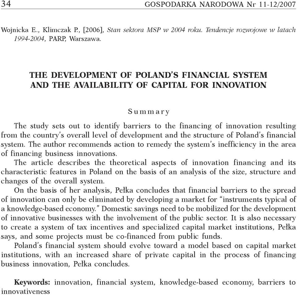 country s overall level of development and the structure of Poland s financial system. The author recommends action to remedy the system s inefficiency in the area of financing business innovations.