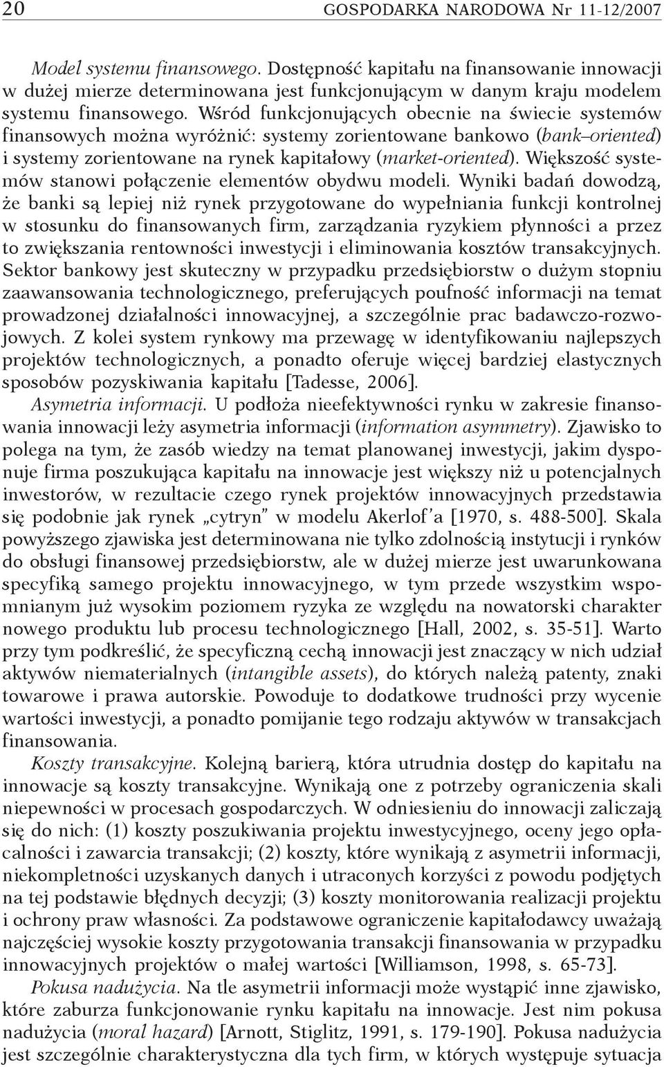 Wśród funkcjonujących obecnie na świecie systemów finansowych można wyróżnić: systemy zorientowane bankowo (bank oriented) i systemy zorientowane na rynek kapitałowy (market-oriented).