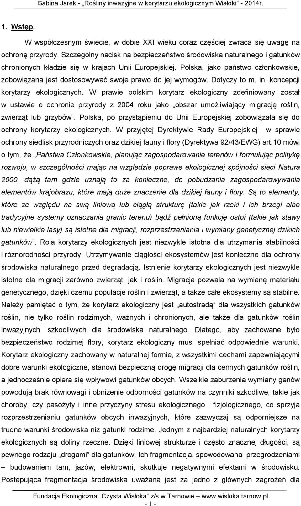 Polska, jako państwo członkowskie, zobowiązana jest dostosowywać swoje prawo do jej wymogów. Dotyczy to m. in. koncepcji korytarzy ekologicznych.