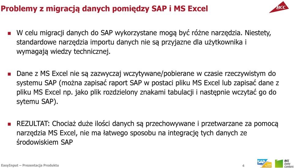 Dane z MS Excel nie są zazwyczaj wczytywane/pobierane w czasie rzeczywistym do systemu SAP (można zapisać raport SAP w postaci pliku MS Excel lub zapisać dane z pliku MS
