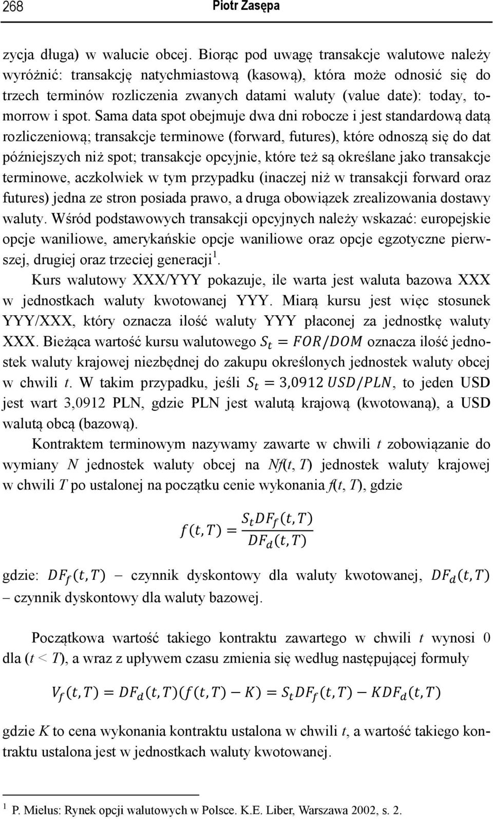 spot. Sama data spot obejmuje dwa dni robocze i jest standardową datą rozliczeniową; transakcje terminowe (forward, futures), które odnoszą się do dat późniejszych niż spot; transakcje opcyjnie,