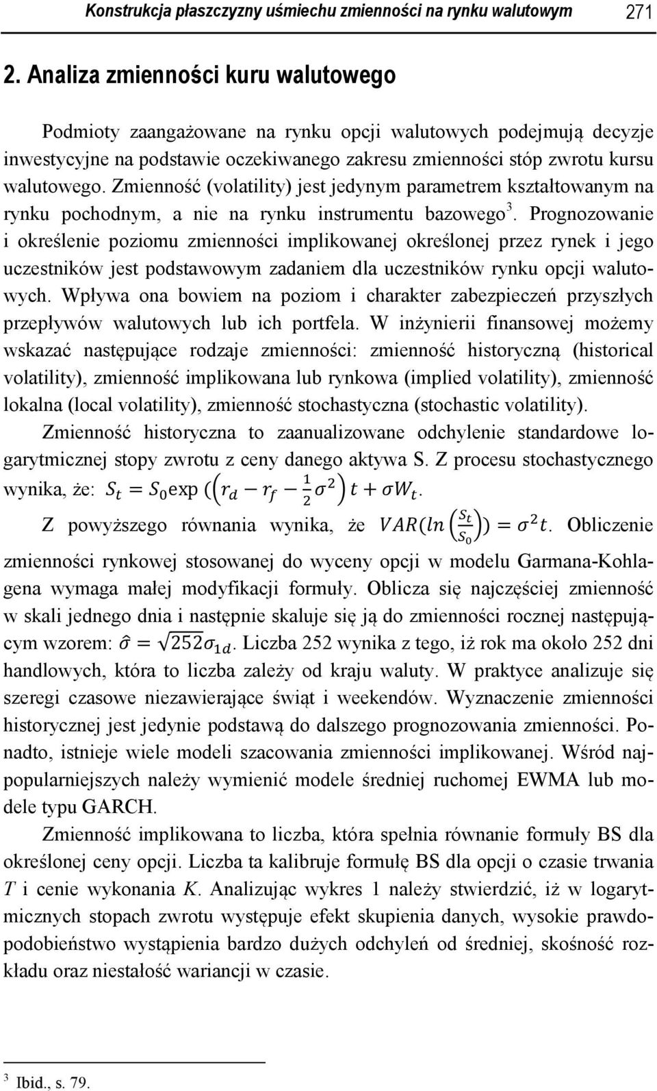 Zmienność (volatility) jest jedynym parametrem kształtowanym na rynku pochodnym, a nie na rynku instrumentu bazowego 3.